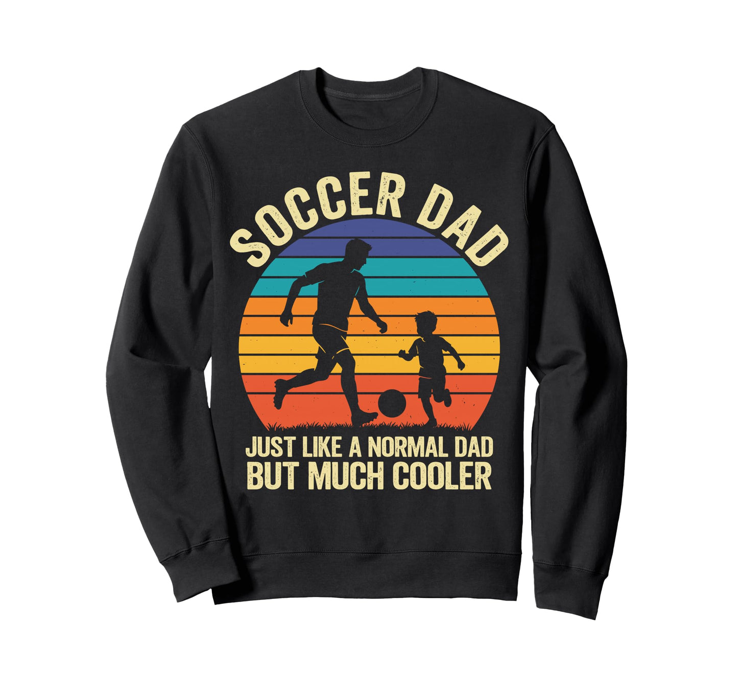 Soccer Dad Like Normal Dad Just Sweatshirt - Streetwear Style Men Women - T-Shirt, Sweatshirt, Hoodie