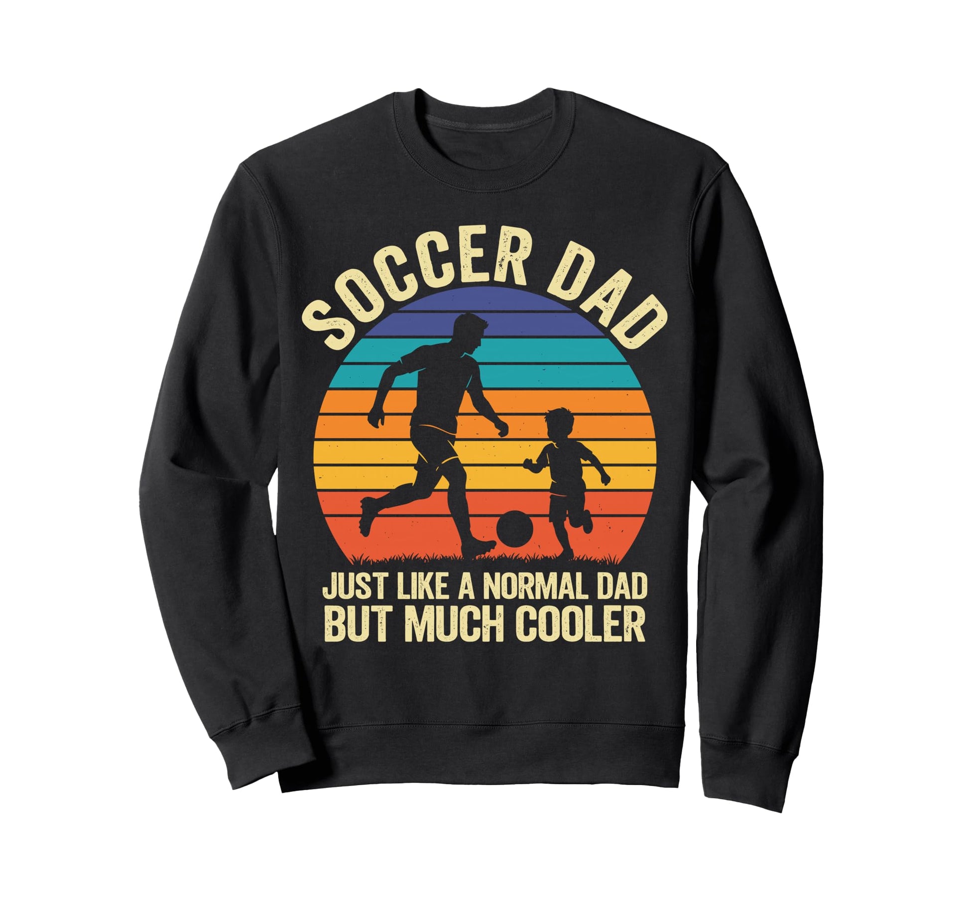 Soccer Dad Like Normal Dad Just Sweatshirt - Streetwear Style Men Women - T-Shirt, Sweatshirt, Hoodie