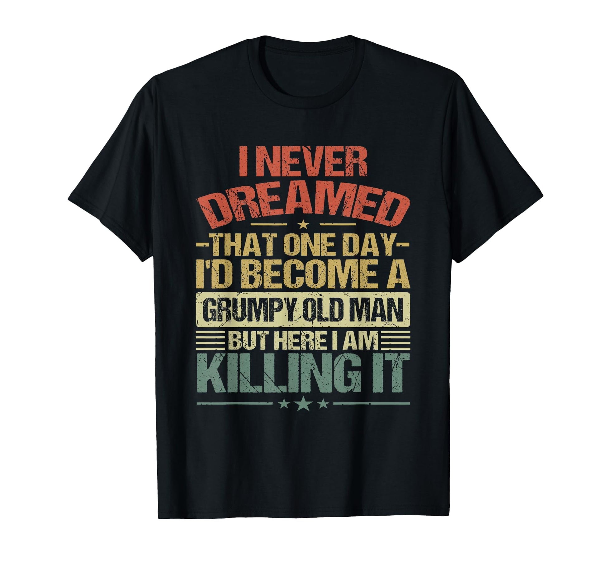 I Never Dreamed That Id Become Grumpy T-Shirt - Graphic Print Men Women - T-Shirt, Sweatshirt, Hoodie