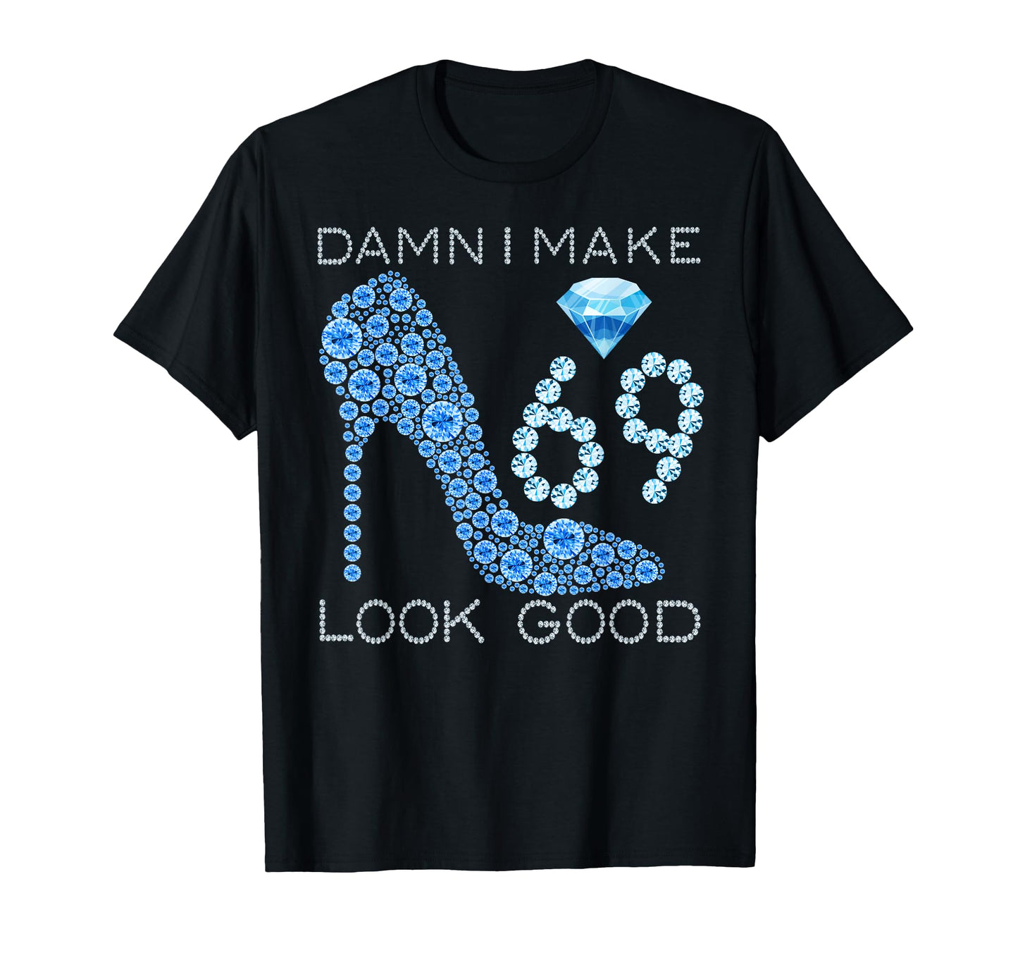 Damn I Make 69 Good 69 Years Old 69Th T-Shirt - Unique Graphic Unisex - T-Shirt, Sweatshirt, Hoodie
