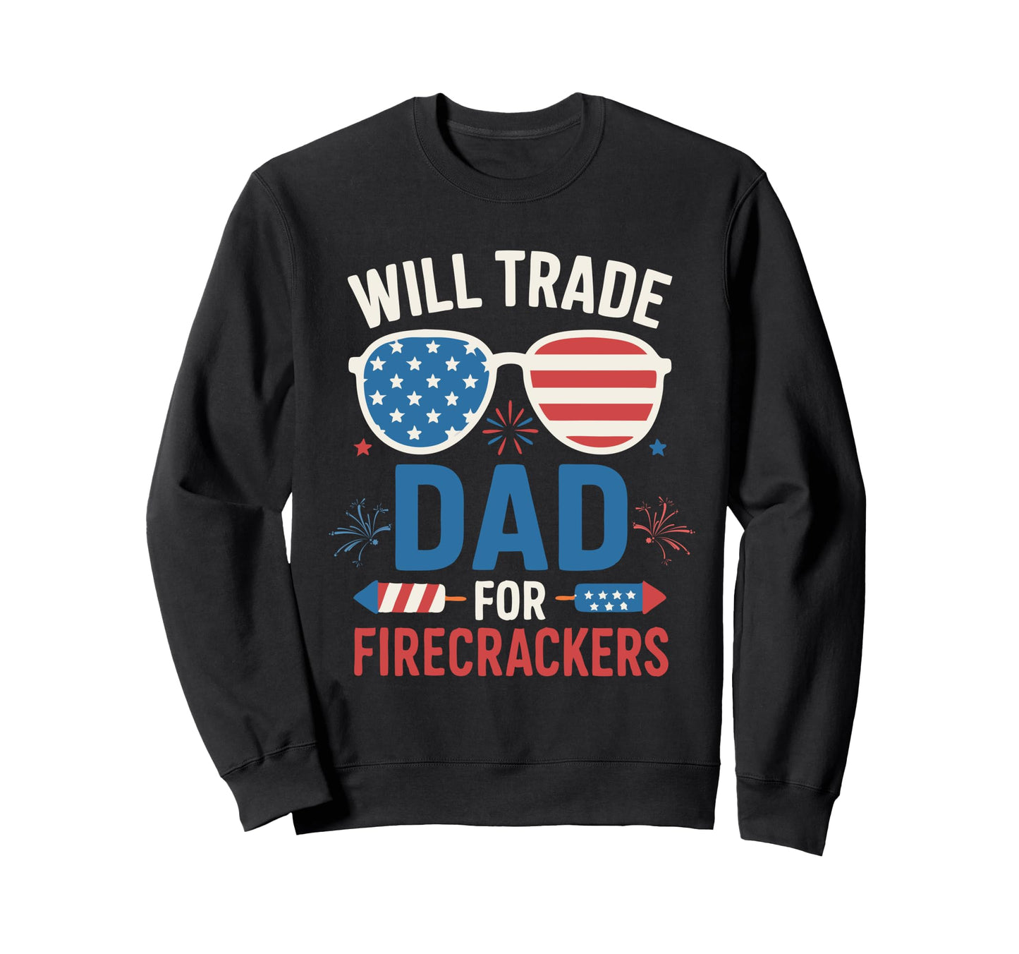 Will Trade Dad Firecrackers 4Th July Sweatshirt - Unique Graphic Unisex - T-Shirt, Sweatshirt, Hoodie