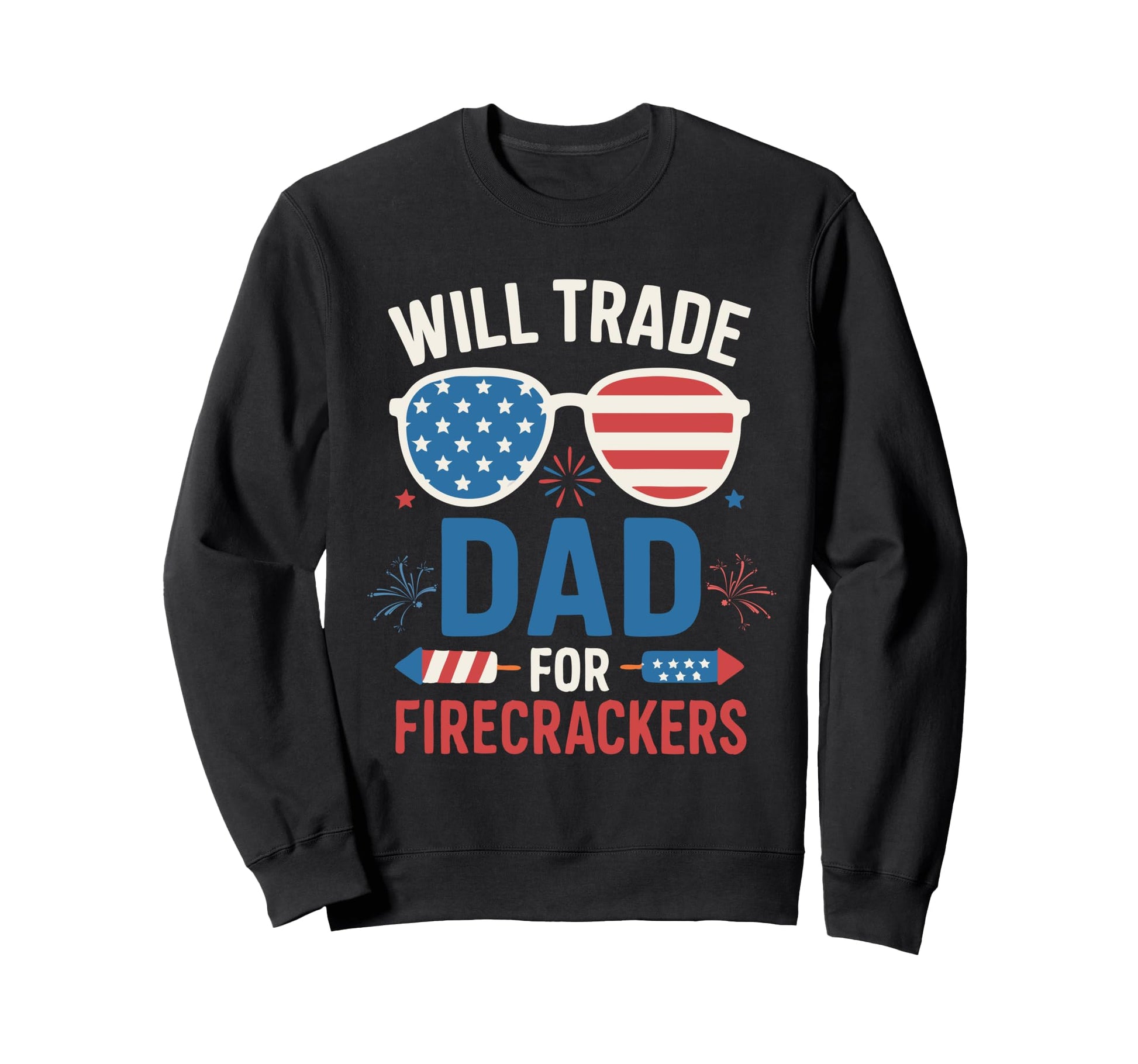 Will Trade Dad Firecrackers 4Th July Sweatshirt - Unique Graphic Unisex - T-Shirt, Sweatshirt, Hoodie