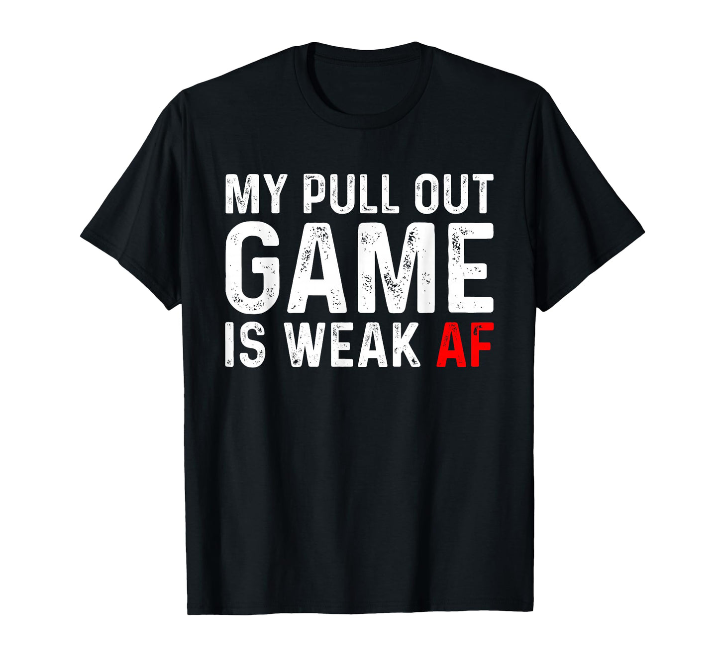 My Pull Out Game Is Weak My Pull T-Shirt - Casual Everyday Wear for Adults - T-Shirt, Sweatshirt, Hoodie