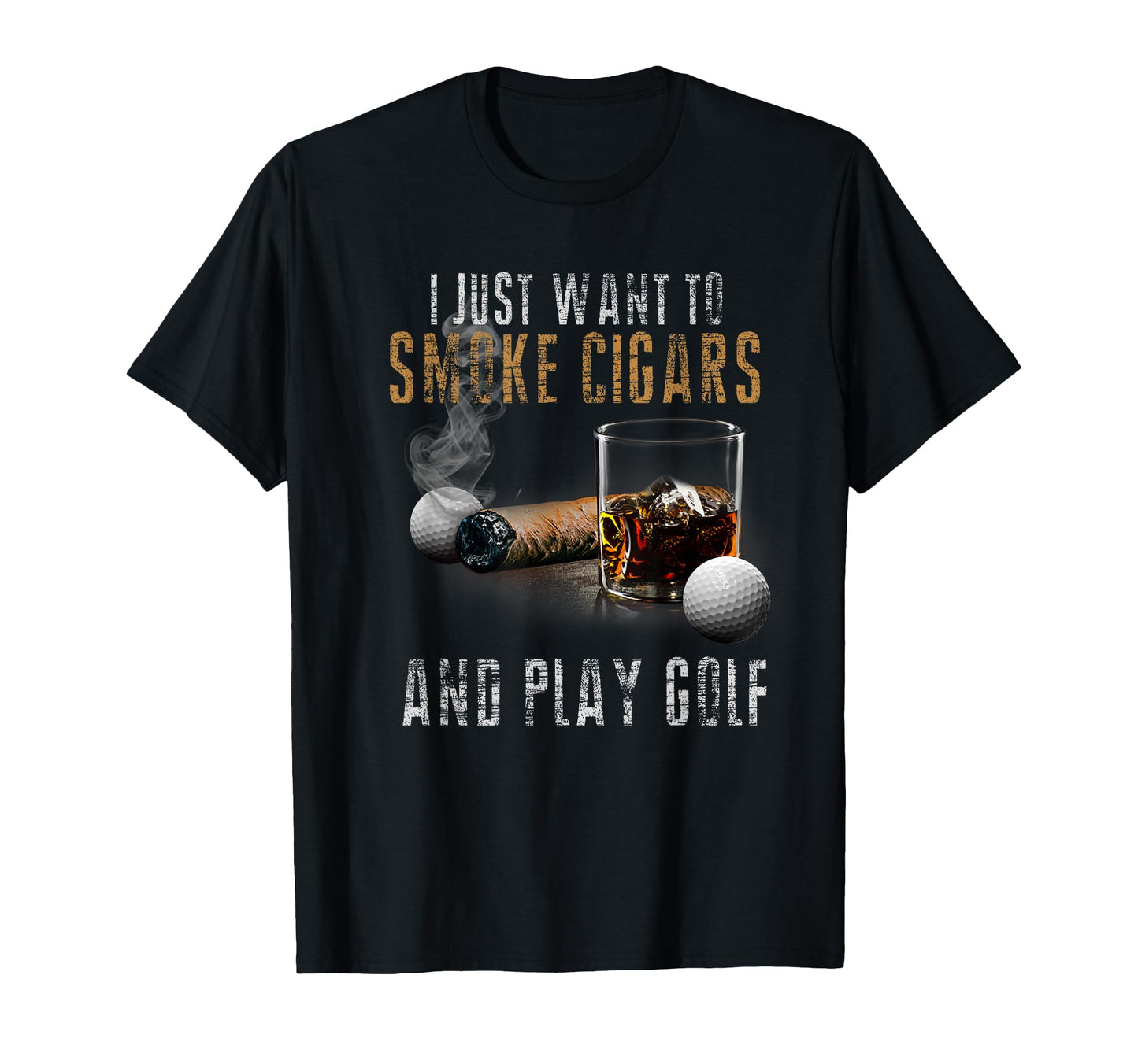 I Just Want To Smoke Cigars Play Golf T-Shirt - Novelty Apparel Unisex - T-Shirt, Sweatshirt, Hoodie