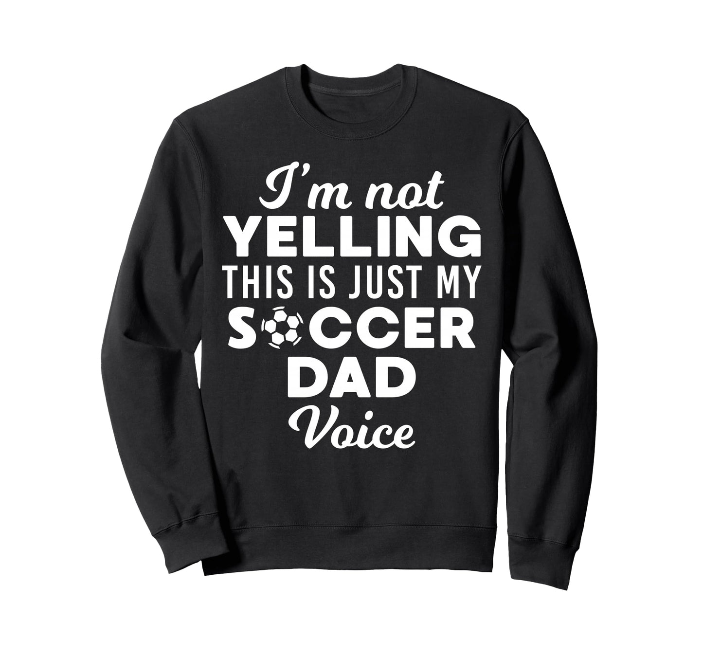 Im Not Yelling This Is Just My Soccer Sweatshirt - Streetwear Style Unisex - T-Shirt, Sweatshirt, Hoodie