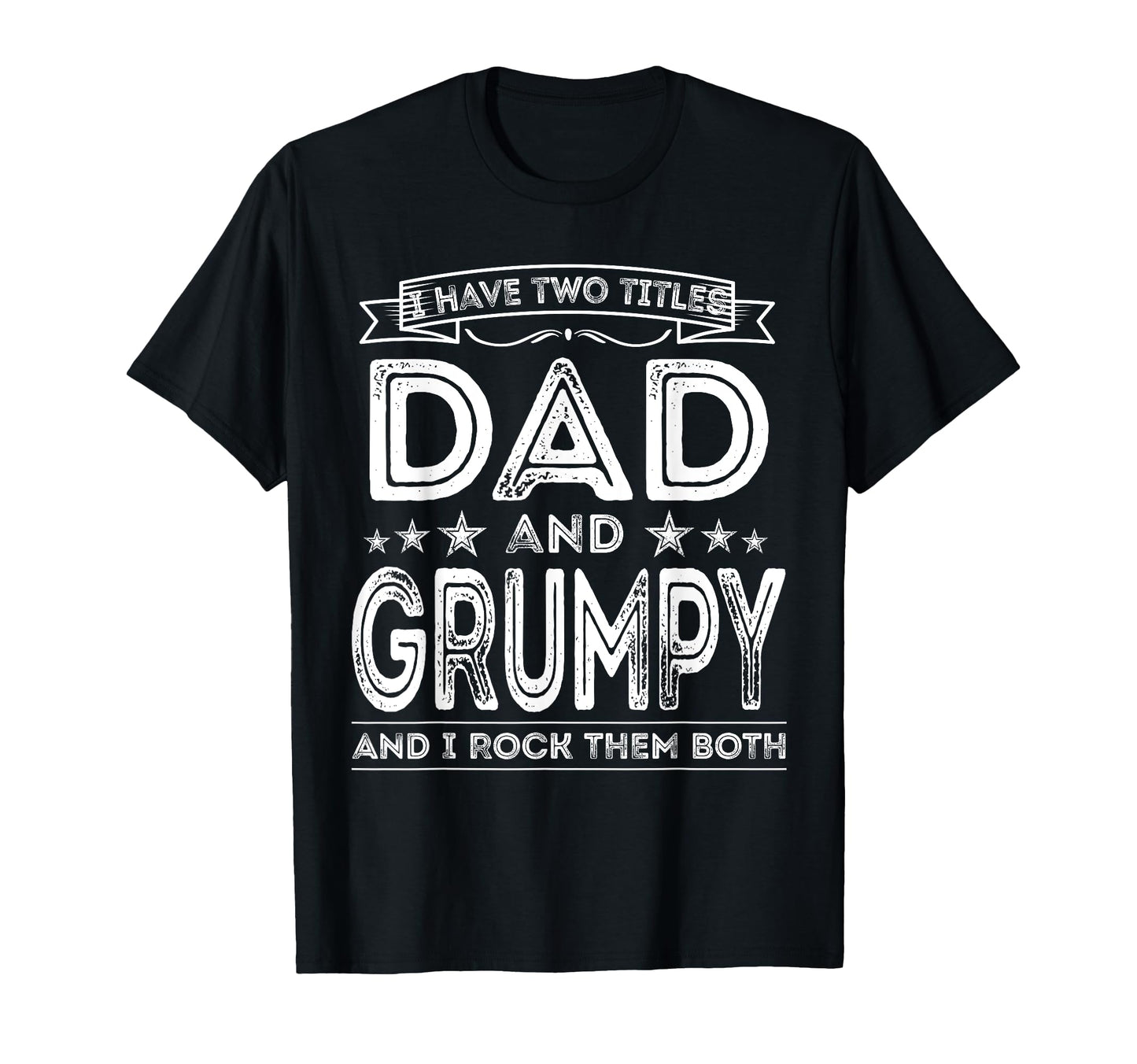 I Have Two Titles Dad And Grumpy Funny T-Shirt - Fun Novelty Design Unisex - T-Shirt, Sweatshirt, Hoodie
