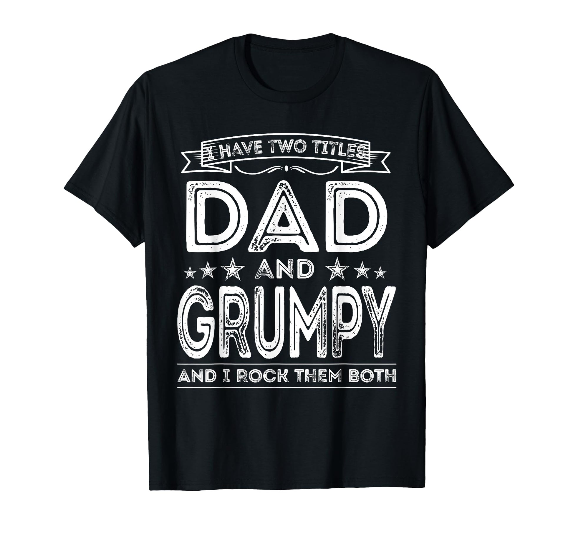 I Have Two Titles Dad And Grumpy Funny T-Shirt - Fun Novelty Design Unisex - T-Shirt, Sweatshirt, Hoodie