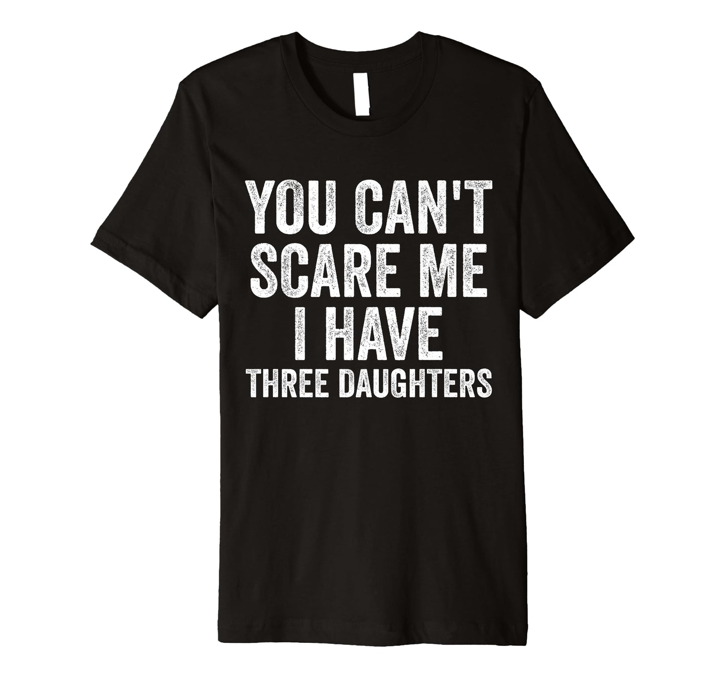 You Cant Scare Me I Have Three Daughters T-Shirt - Custom Art Print Unisex - T-Shirt, Sweatshirt, Hoodie