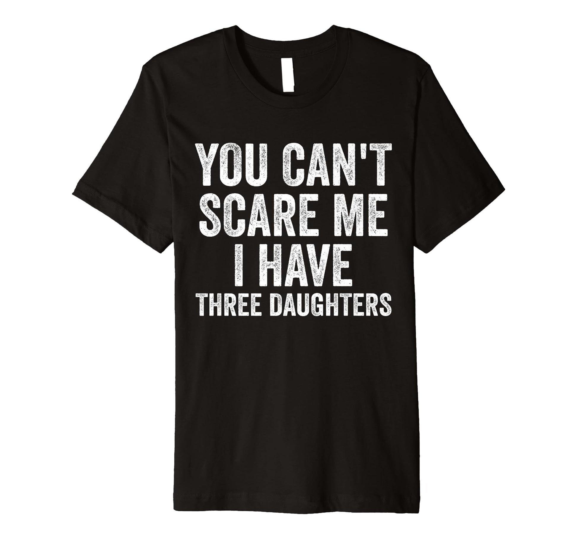 You Cant Scare Me I Have Three Daughters T-Shirt - Custom Art Print Unisex - T-Shirt, Sweatshirt, Hoodie
