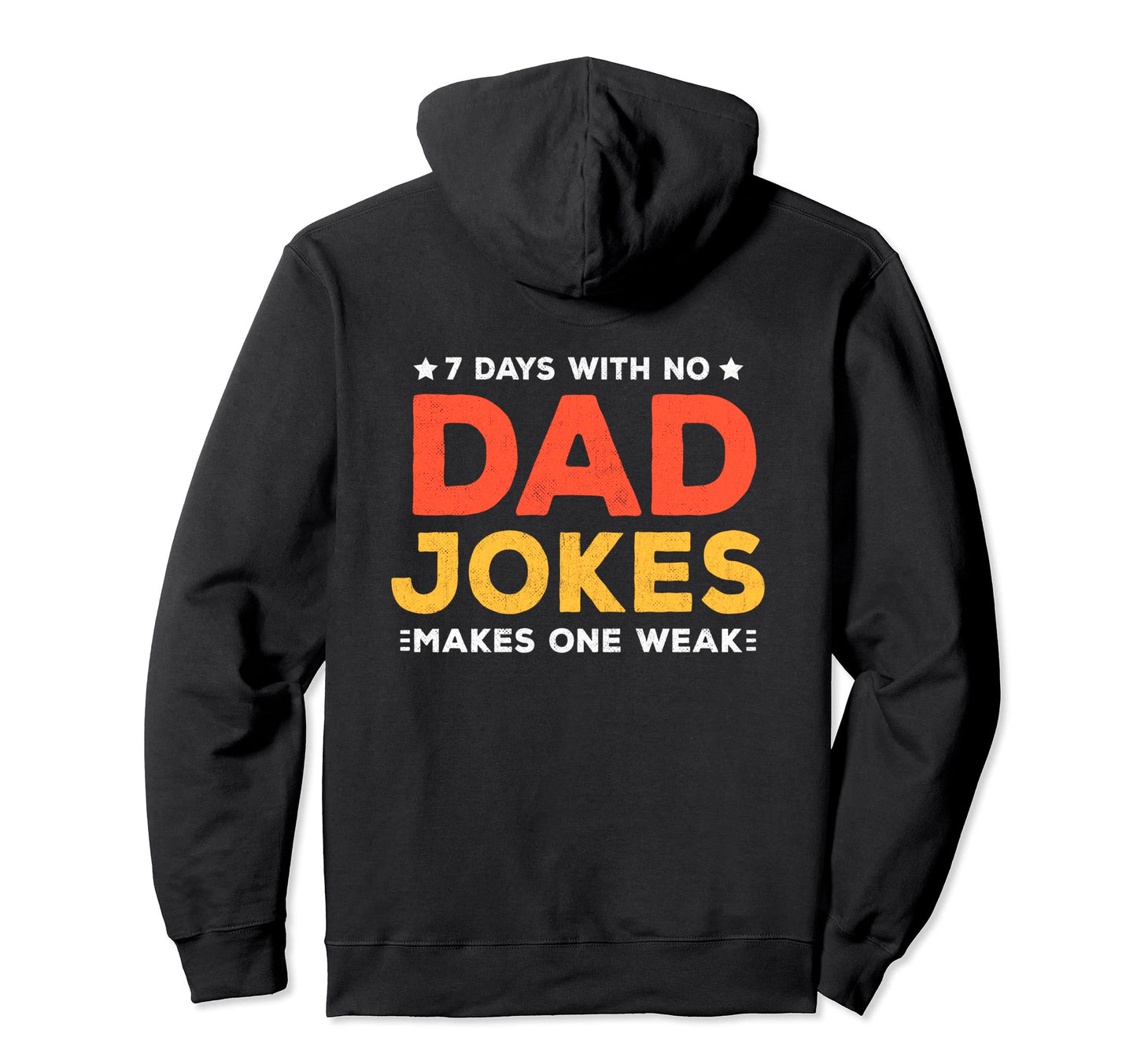 Funny Dad Joke Puns 7 Days No Dad Hoodie - Casual Everyday Wear Men Women - T-Shirt, Sweatshirt, Hoodie