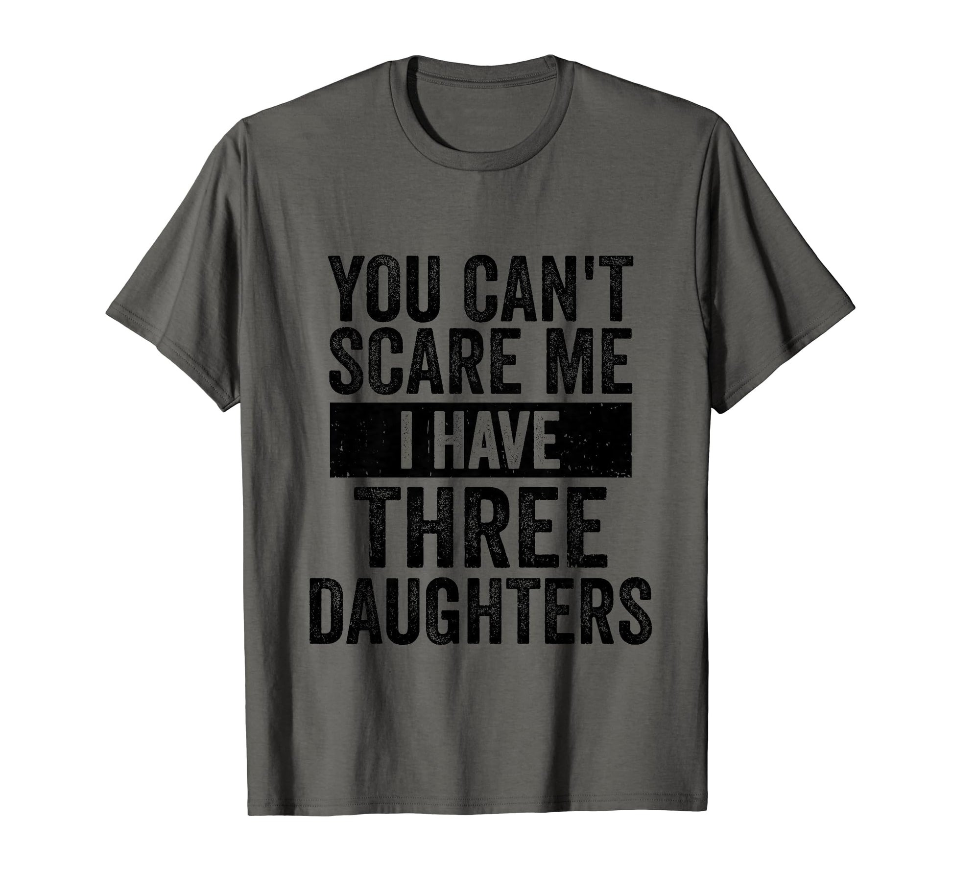 You Cant Scare Me I Have Three Daughters T-Shirt - Graphic Print Men Women - T-Shirt, Sweatshirt, Hoodie