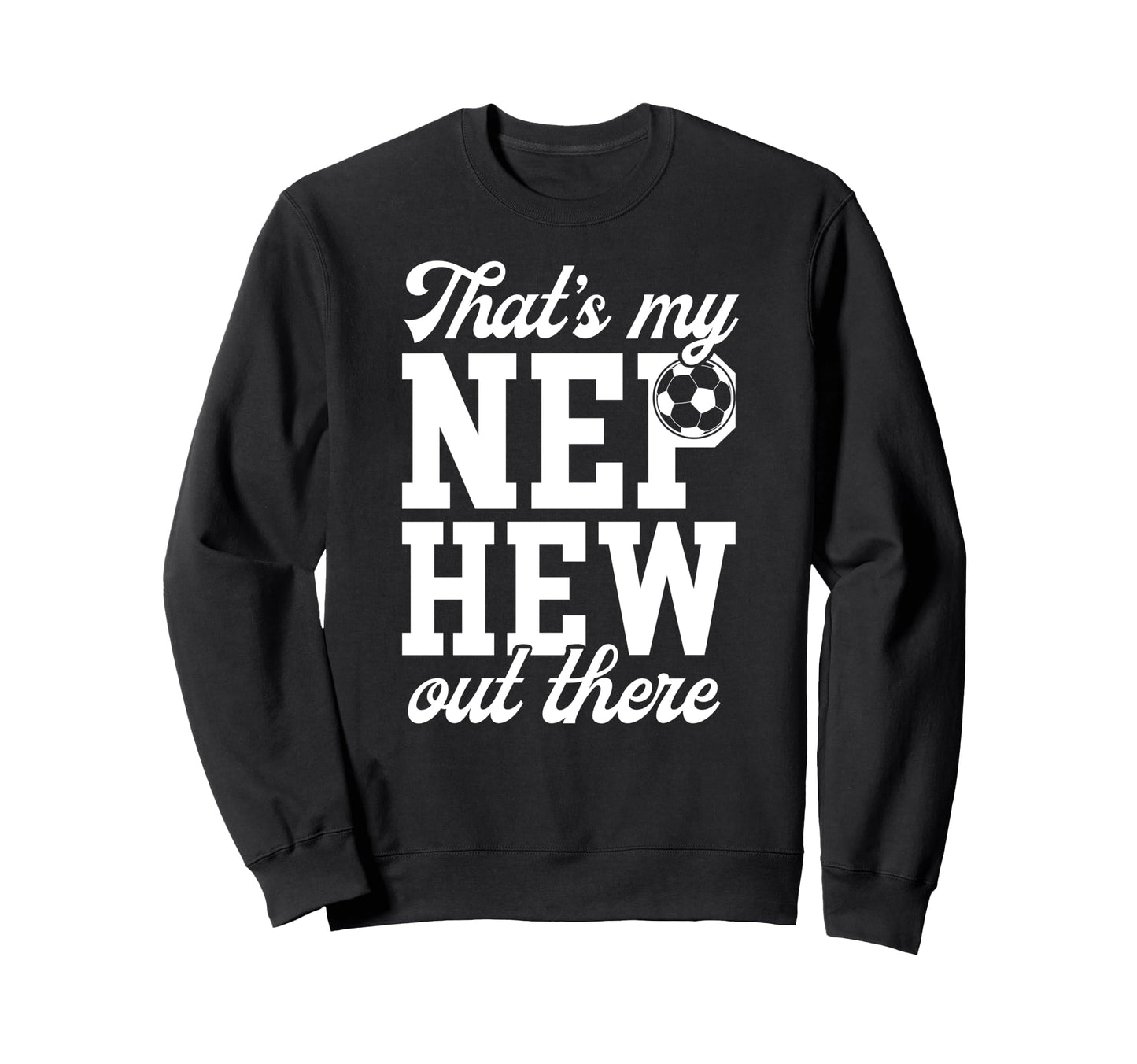 Thats My Nephew Soccer Uncle Sweatshirt - Streetwear Style for Adults - T-Shirt, Sweatshirt, Hoodie