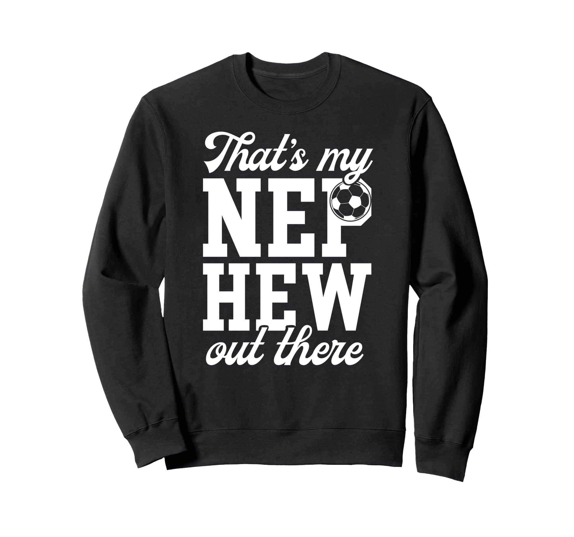 Thats My Nephew Soccer Uncle Sweatshirt - Streetwear Style for Adults - T-Shirt, Sweatshirt, Hoodie