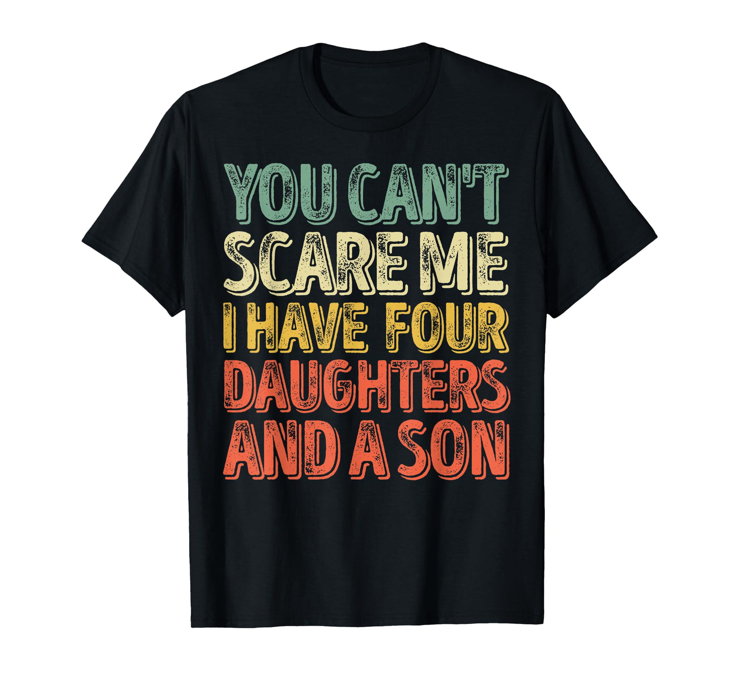 You Cant Scare Me I Have Four T-Shirt - Custom Art Print Men Women - T-Shirt, Sweatshirt, Hoodie