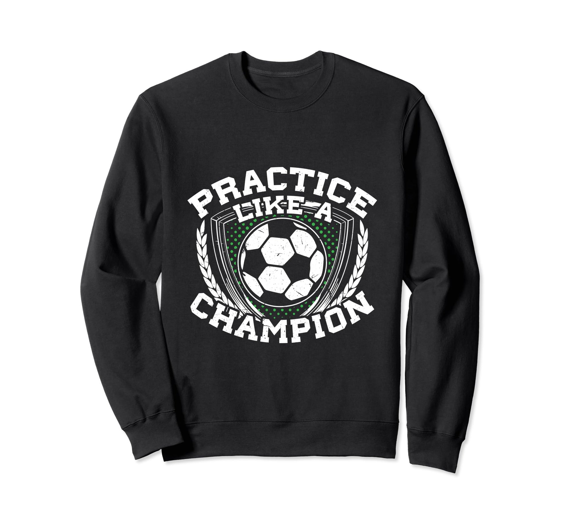 Practice Like Champion Futbol Sweatshirt - Streetwear Style Men Women - T-Shirt, Sweatshirt, Hoodie