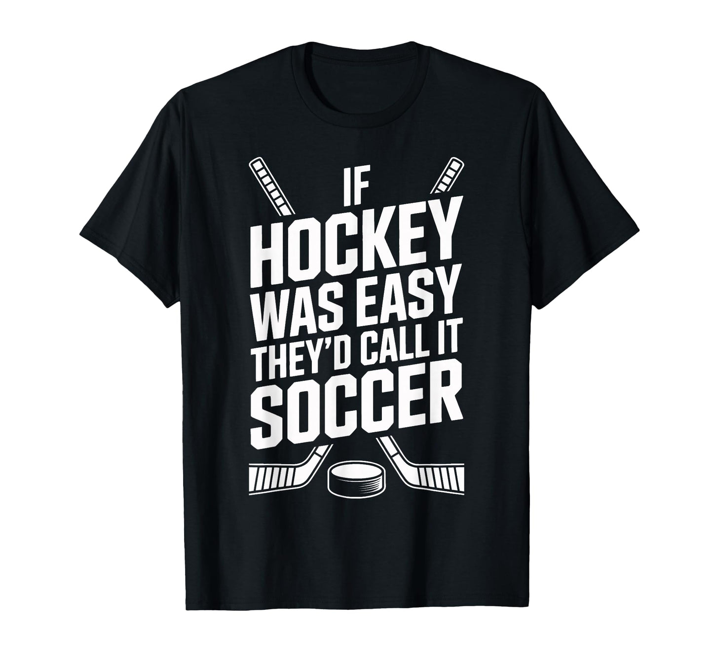 Funny If Hockey Was Easy Theyd Call It T-Shirt - Trendy Graphic Unisex - T-Shirt, Sweatshirt, Hoodie