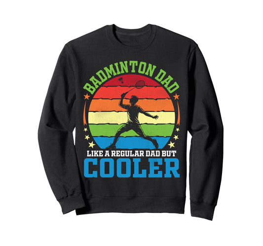 Badminton Dad Like Regular Dad But Sweatshirt - Unique Graphic for Adults - T-Shirt, Sweatshirt, Hoodie