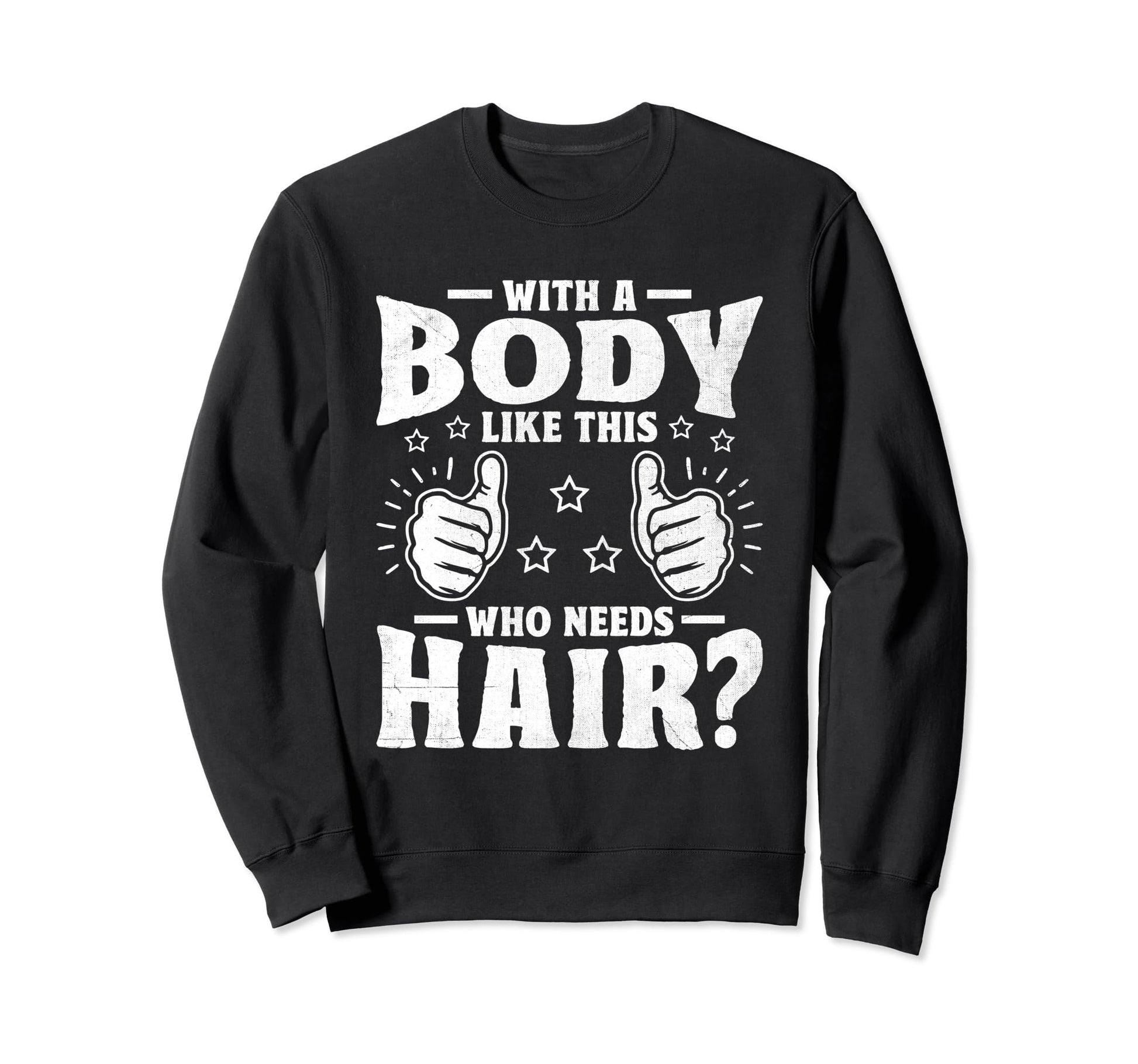 Body Like This Who Needs Hair Bald Sweatshirt - Minimalist Print Men Women - T-Shirt, Sweatshirt, Hoodie