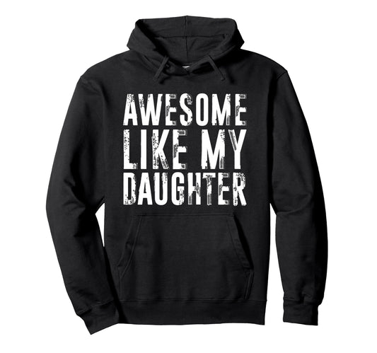 Awesome Like My Daughter Funny Dad Hoodie - Custom Art Print Men Women - T-Shirt, Sweatshirt, Hoodie