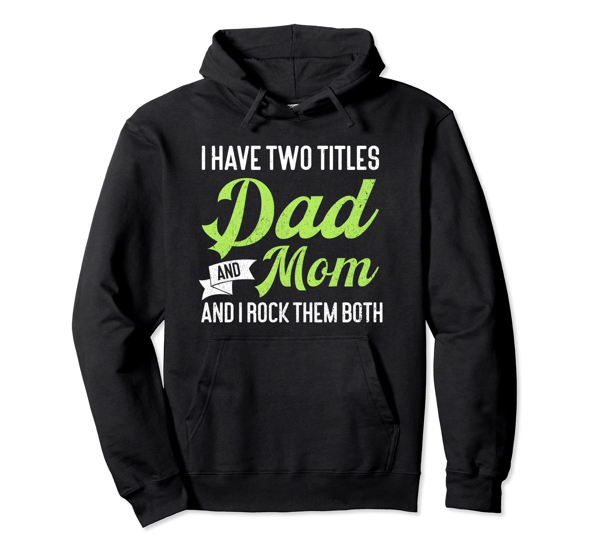 I Have Two Titles Dad And Mom And I Hoodie - Streetwear Style Men Women - T-Shirt, Sweatshirt, Hoodie