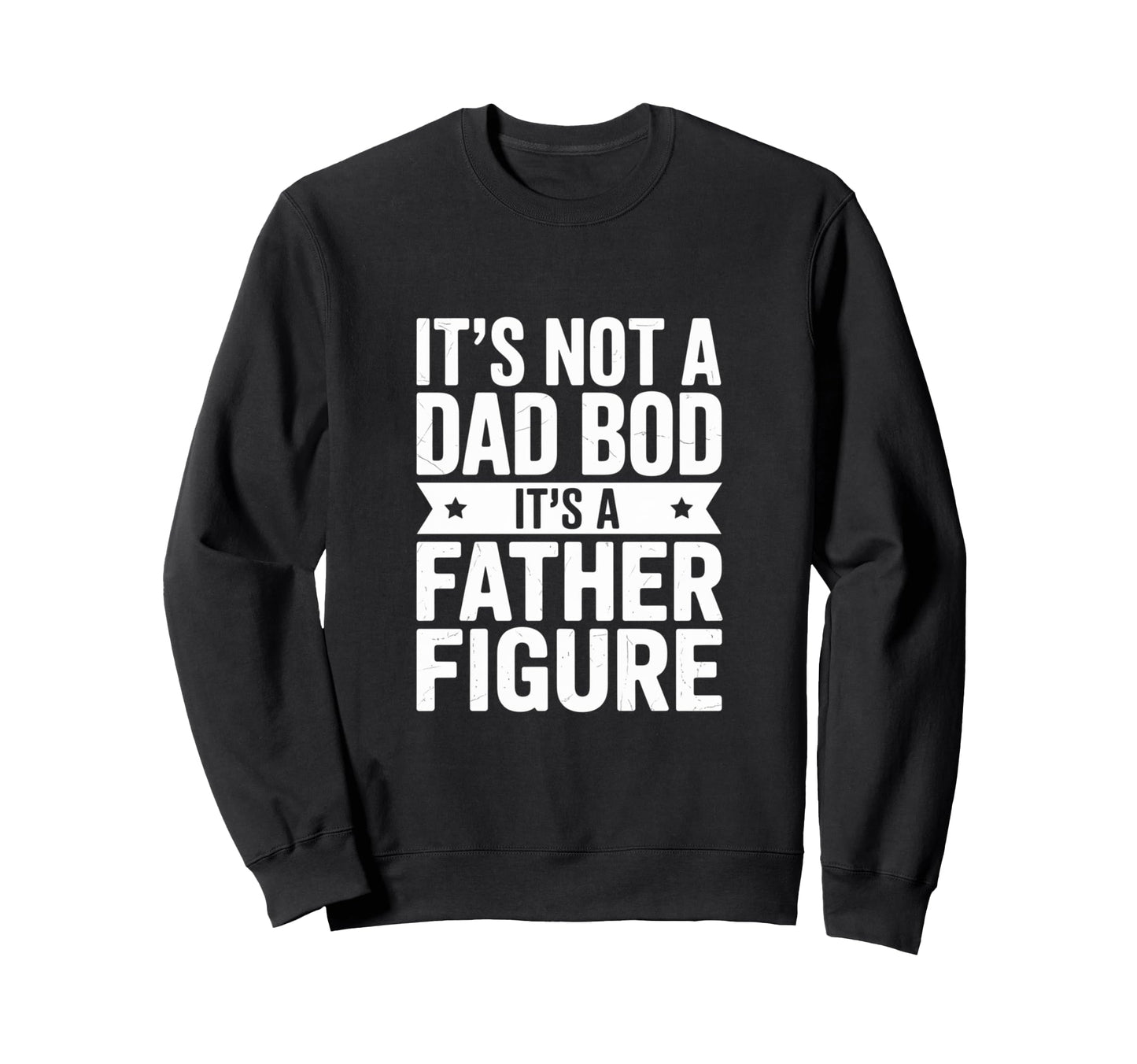 Funny Its Not Dad Bod Its Father Sweatshirt - Trendy Graphic Men Women - T-Shirt, Sweatshirt, Hoodie