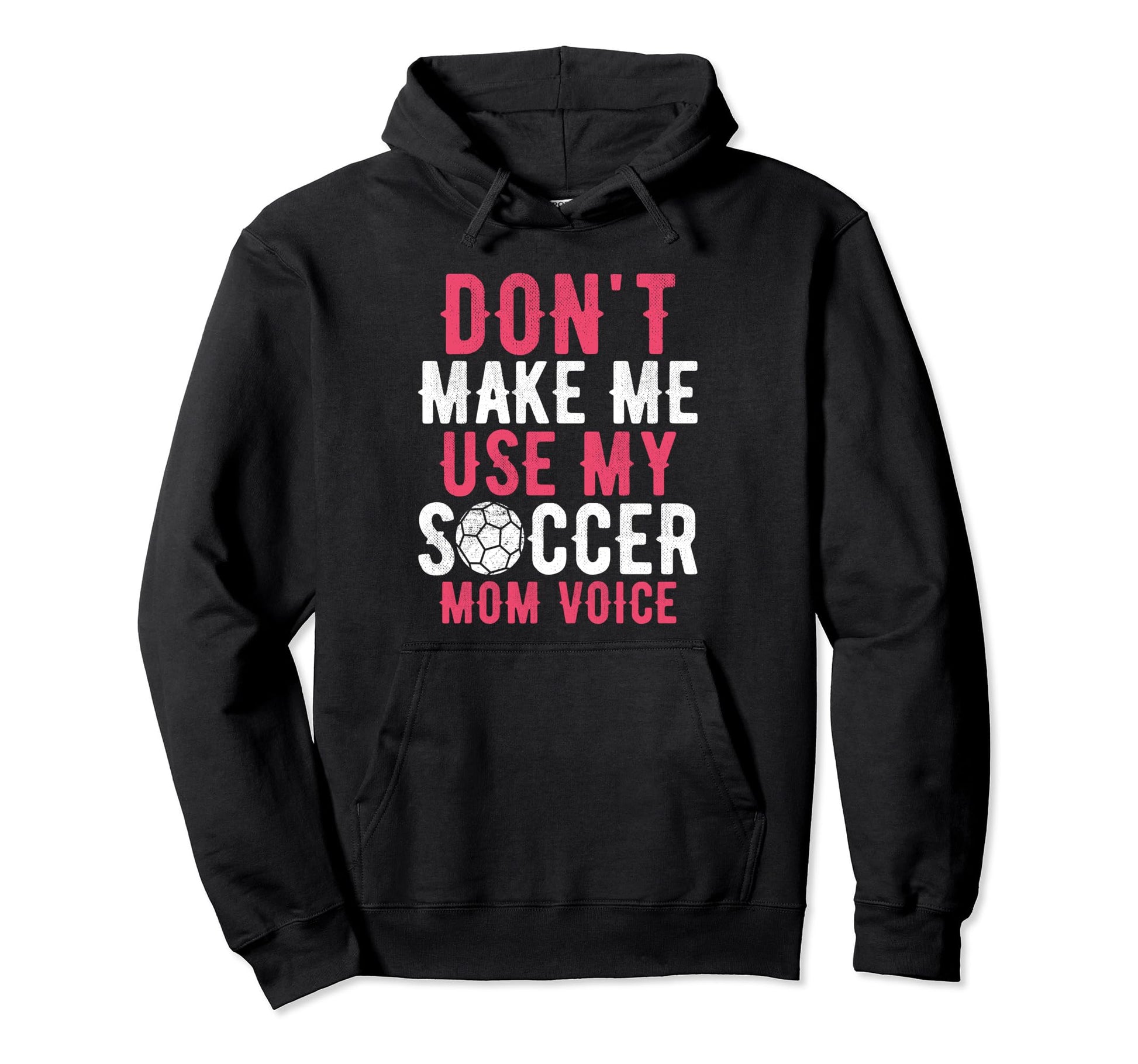 Dont Make Me Use My Soccer Mom Voice Hoodie - Novelty Apparel for Adults - T-Shirt, Sweatshirt, Hoodie