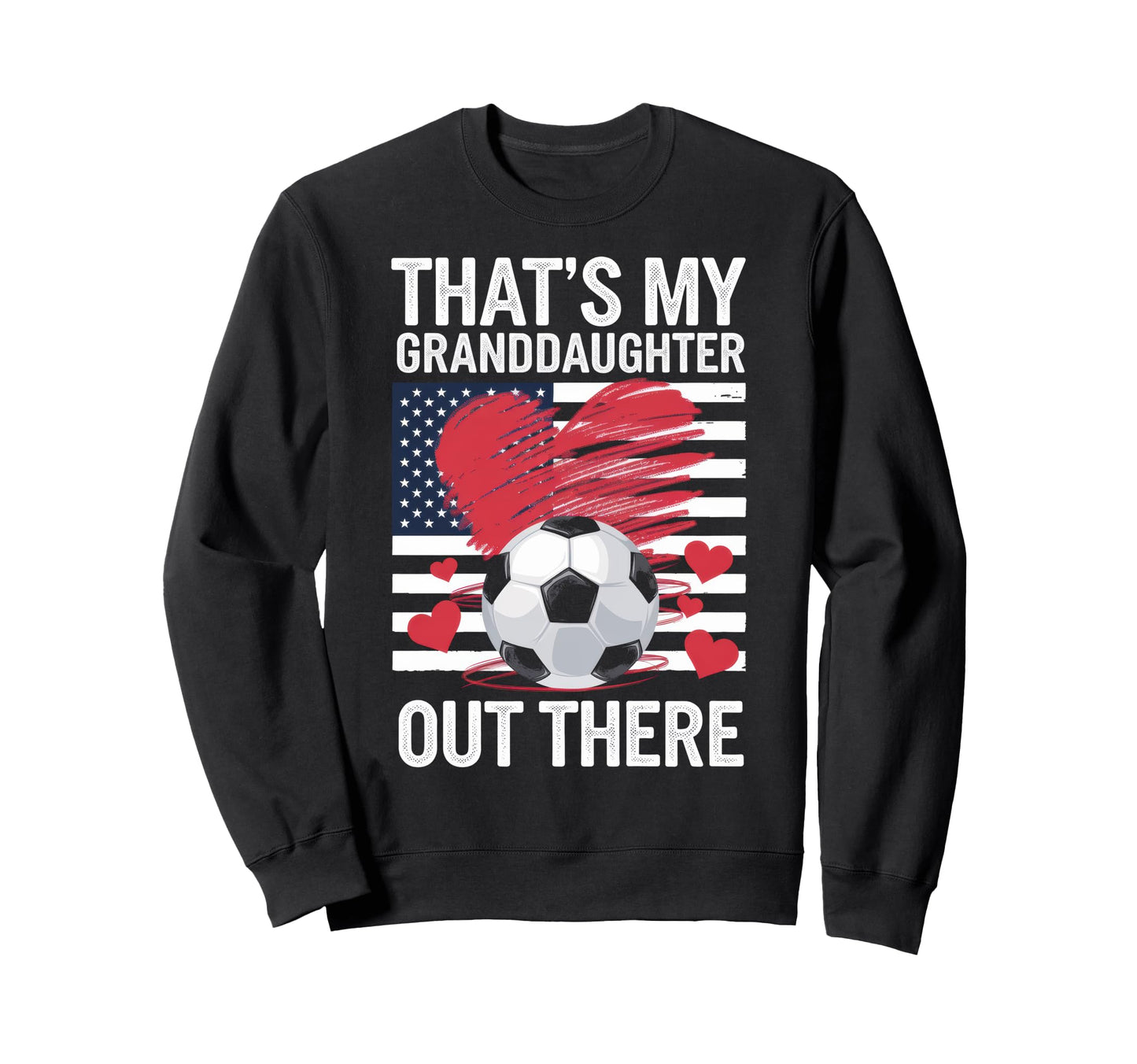 Thats My Granddaughter Out There Sweatshirt - Casual Everyday Wear Unisex - T-Shirt, Sweatshirt, Hoodie