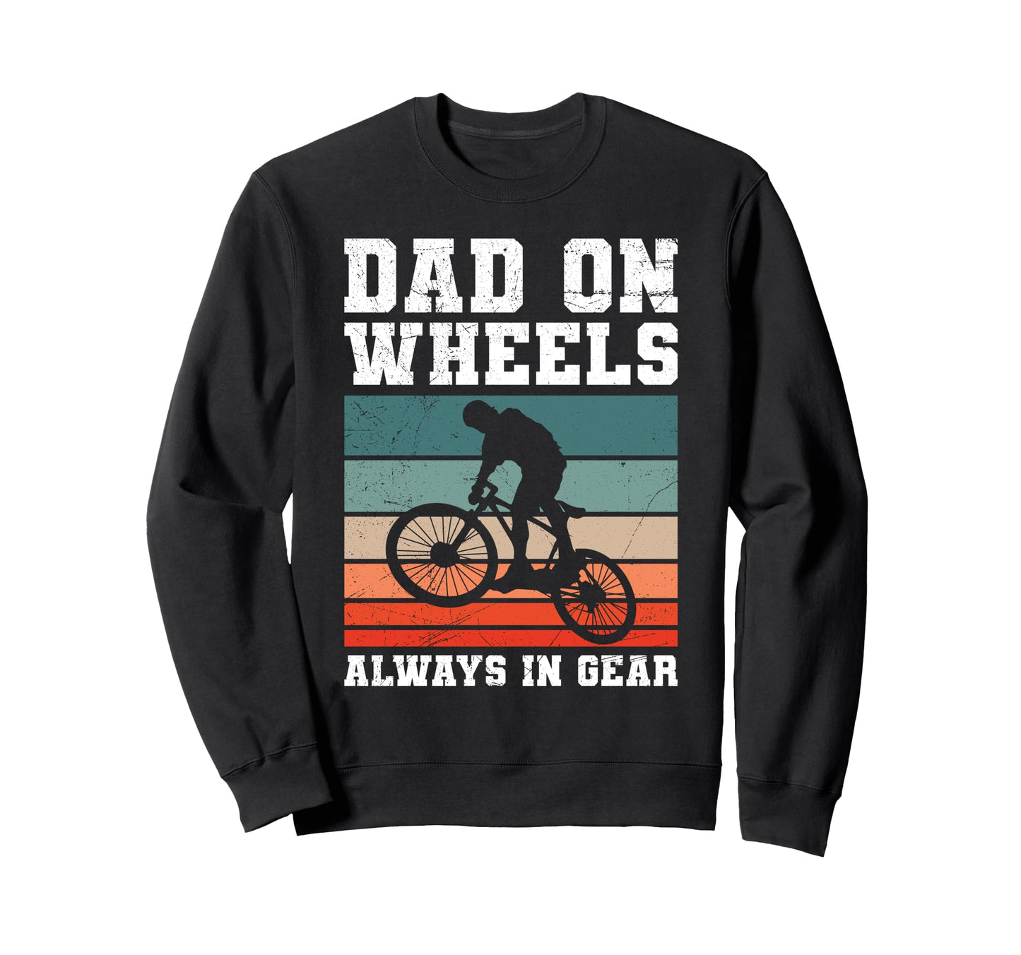 Dad Wheels Always Gear Biking Funny Sweatshirt - Aesthetic Graphic Unisex - T-Shirt, Sweatshirt, Hoodie