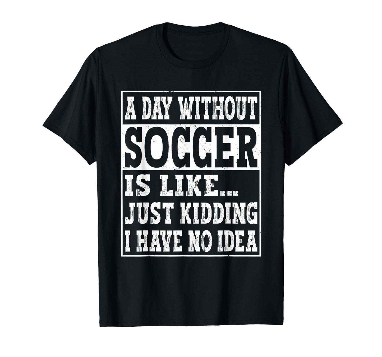 Day Without Soccer Is Like Funny T-Shirt - Streetwear Style Men Women - T-Shirt, Sweatshirt, Hoodie