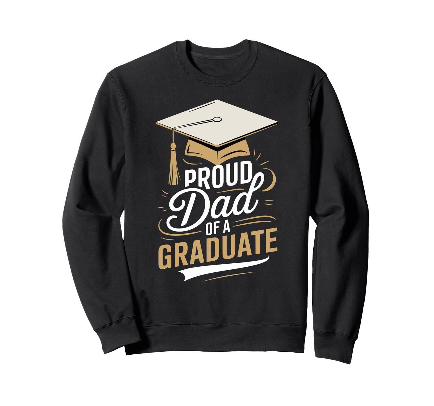 Proud Dad Graduate Fun Graduation Sweatshirt - Novelty Apparel for Adults - T-Shirt, Sweatshirt, Hoodie