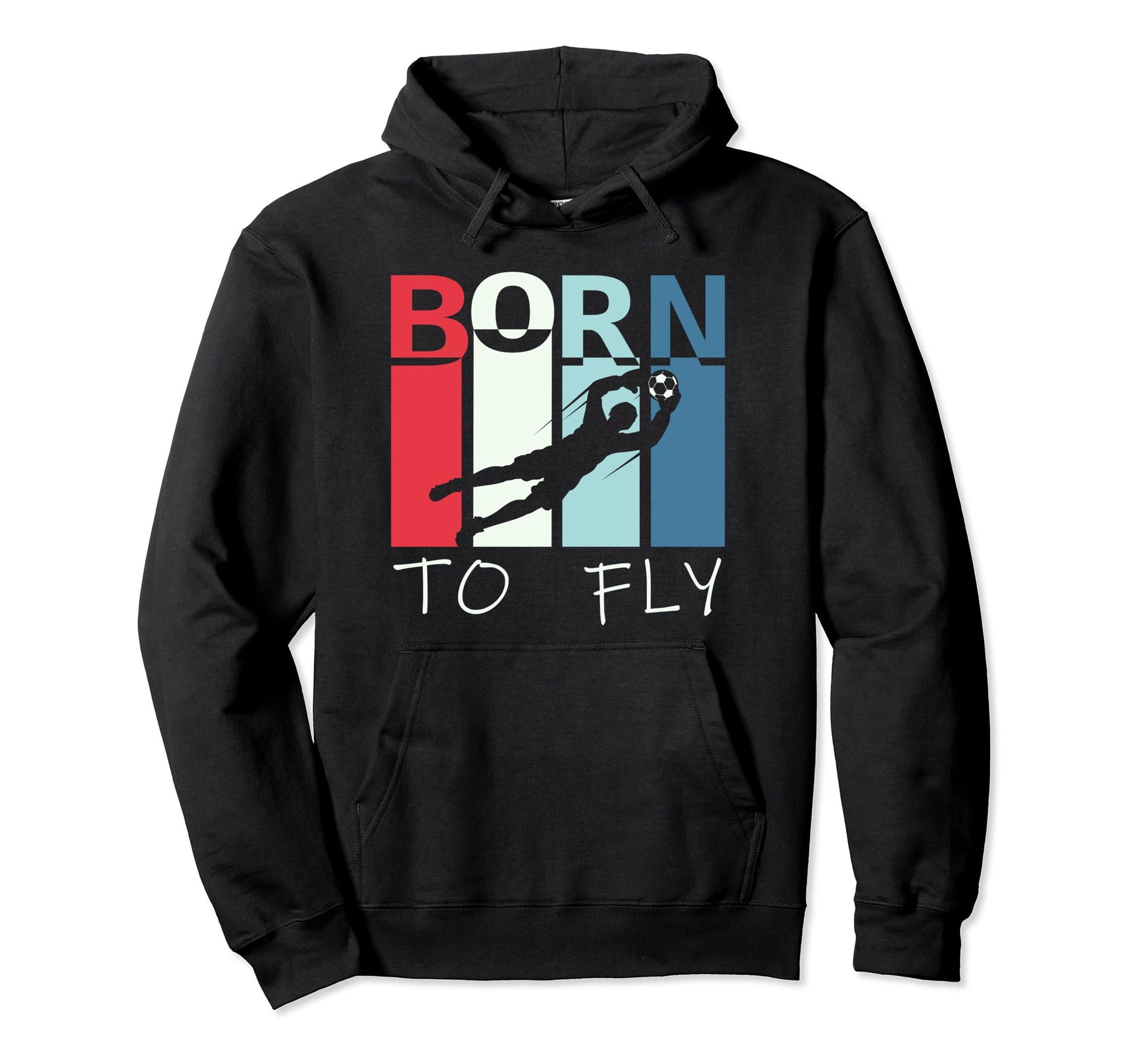 Born To Fly Funny Goalie Soccer Goalkeeper Hoodie - Novelty Apparel Unisex - T-Shirt, Sweatshirt, Hoodie