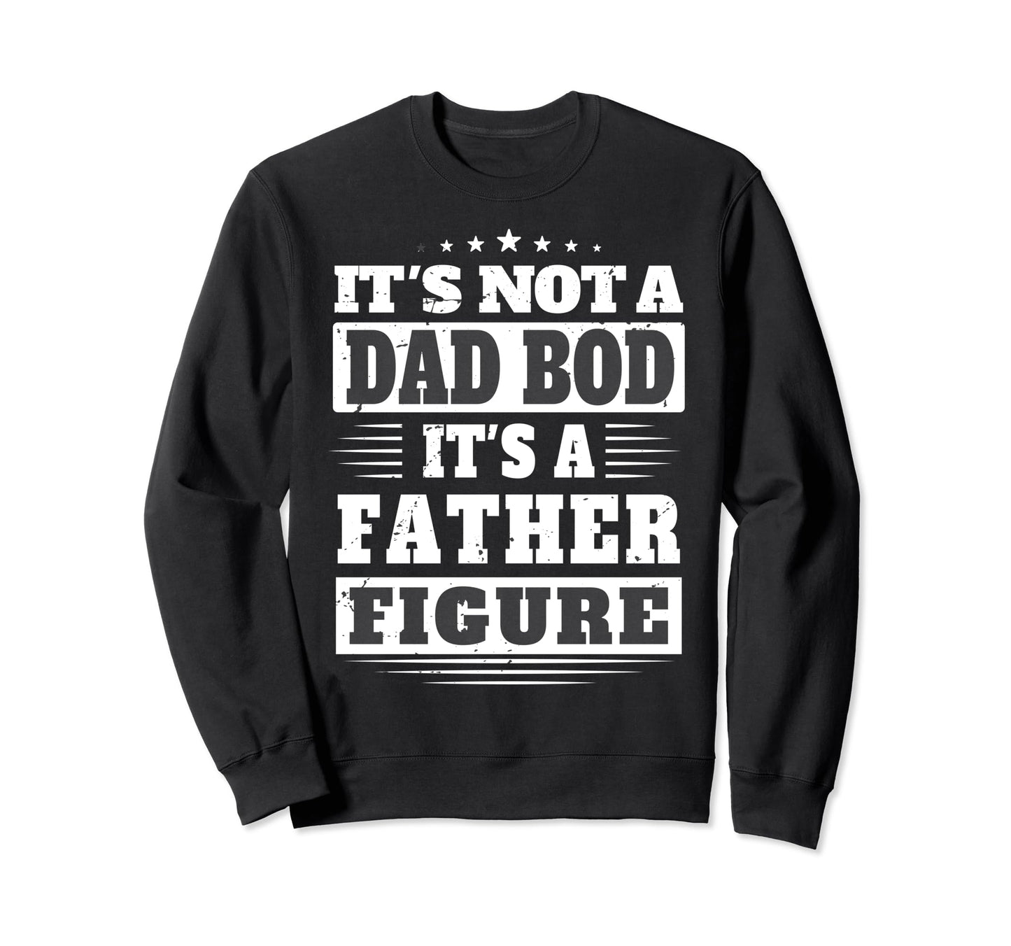 Its Not Dad Bod Its Father Figure Sweatshirt - Streetwear Style Men Women - T-Shirt, Sweatshirt, Hoodie