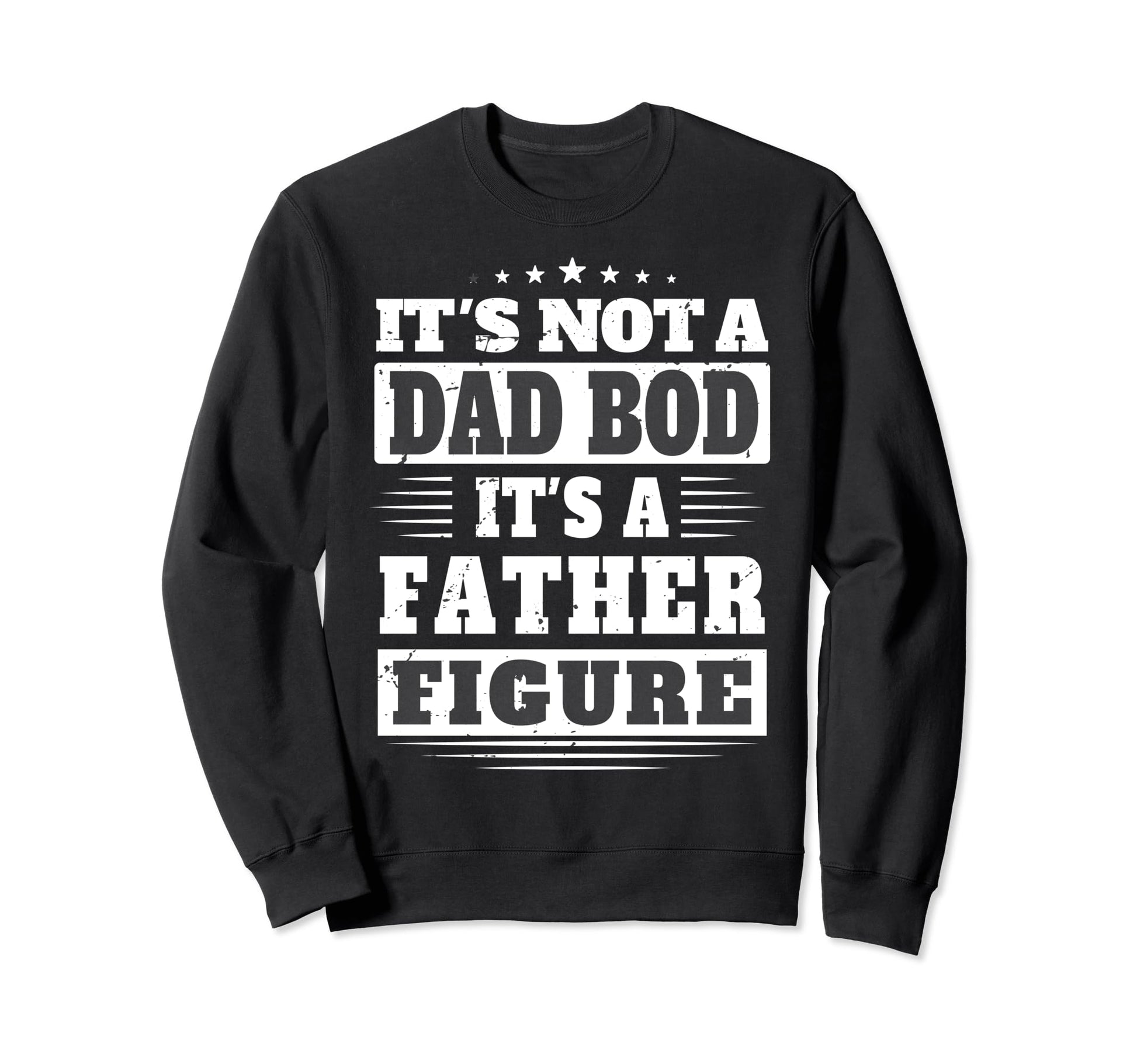 Its Not Dad Bod Its Father Figure Sweatshirt - Streetwear Style Men Women - T-Shirt, Sweatshirt, Hoodie