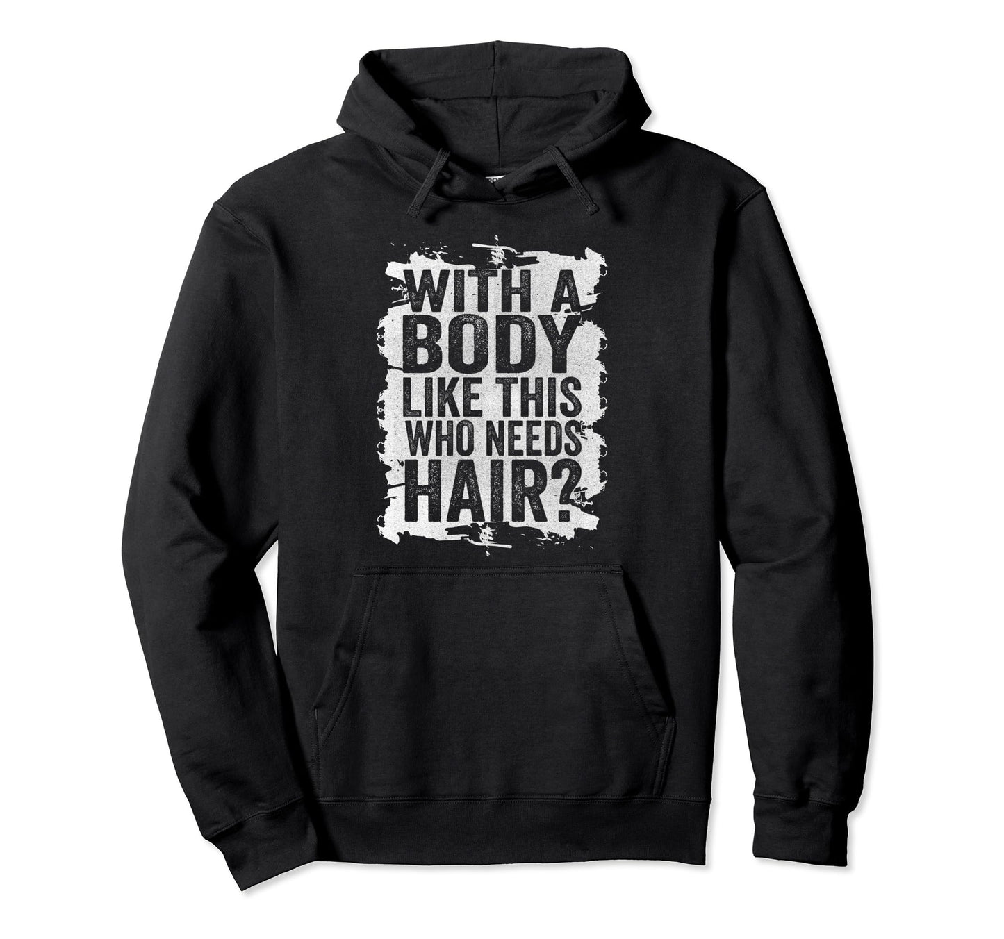 Mens Body Like This Who Needs Hair Hoodie - Unique Graphic for Adults - T-Shirt, Sweatshirt, Hoodie