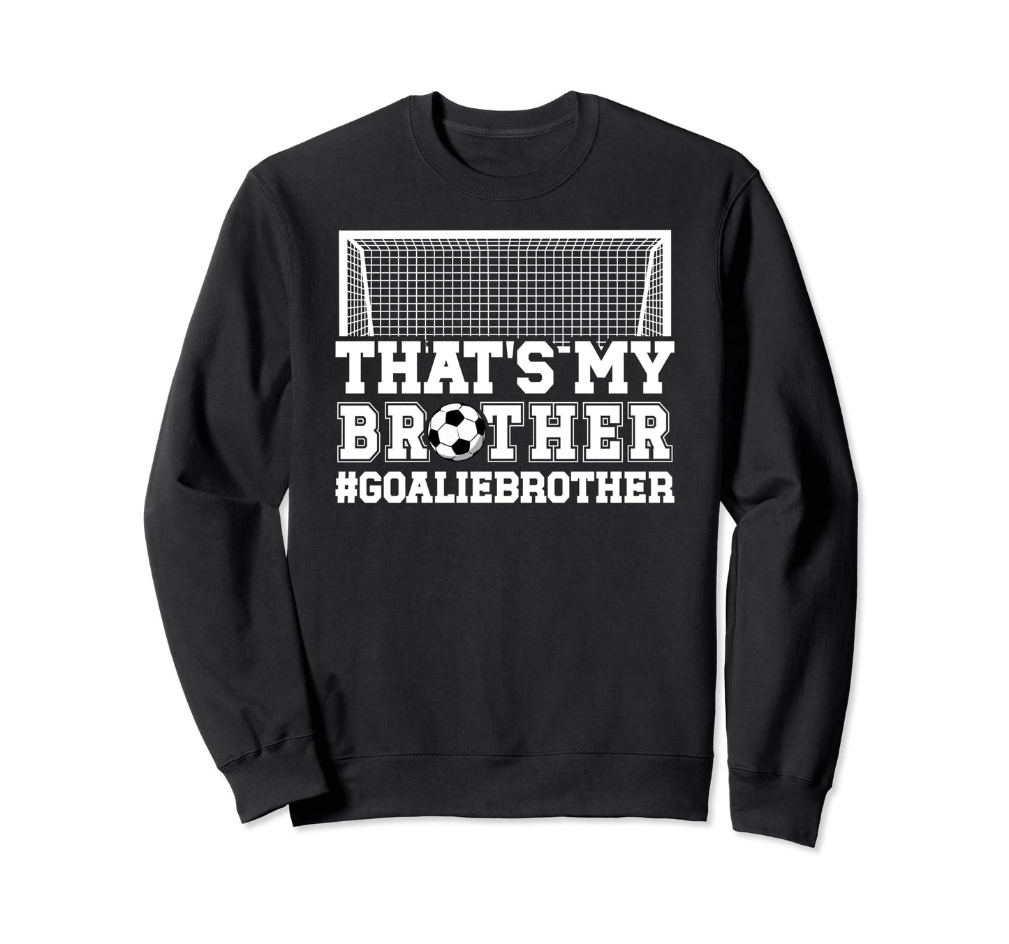 Proud Soccer Goalie Brother Soccer Sweatshirt - Custom Art Print Men Women - T-Shirt, Sweatshirt, Hoodie