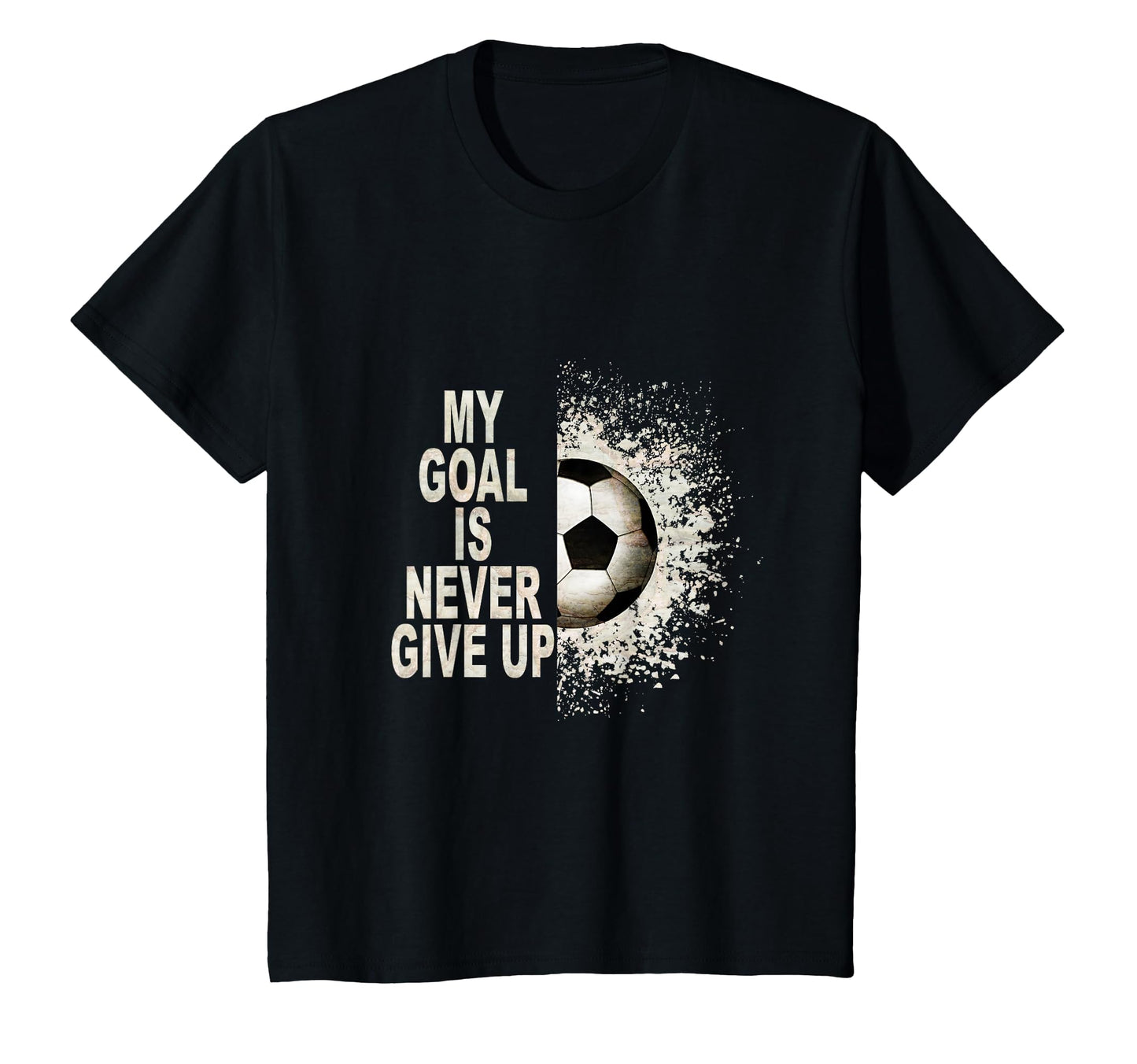 My Goal Is Never Give Up Soccer Fan T-Shirt - Streetwear Style Men Women - T-Shirt, Sweatshirt, Hoodie