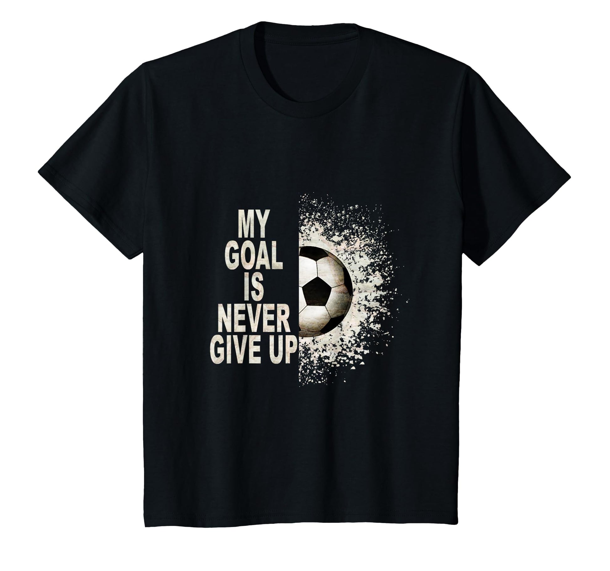 My Goal Is Never Give Up Soccer Fan T-Shirt - Streetwear Style Men Women - T-Shirt, Sweatshirt, Hoodie
