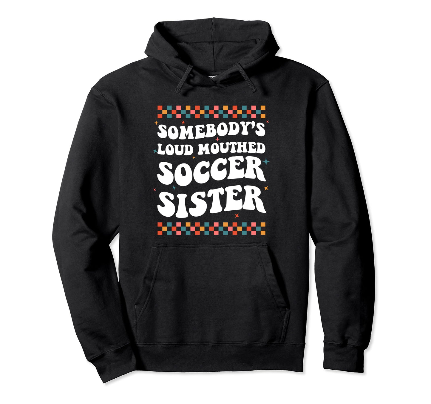 Somebodys Loud Mouthed Soccer Sister Game Hoodie - Novelty Apparel Unisex - T-Shirt, Sweatshirt, Hoodie