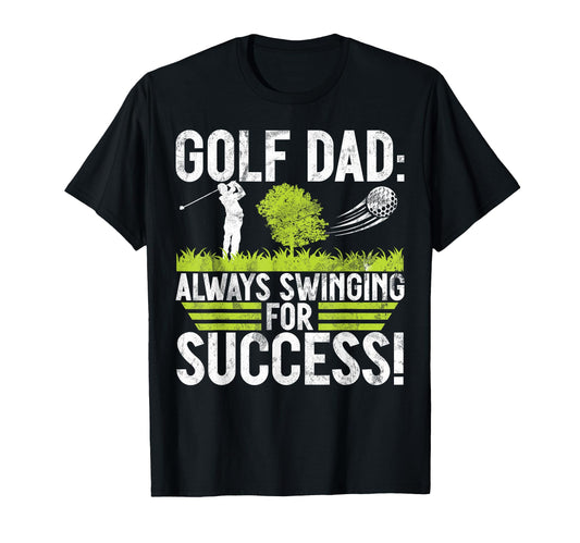 Always Swinging Success Golf Dad T-Shirt - Minimalist Print for Adults - T-Shirt, Sweatshirt, Hoodie