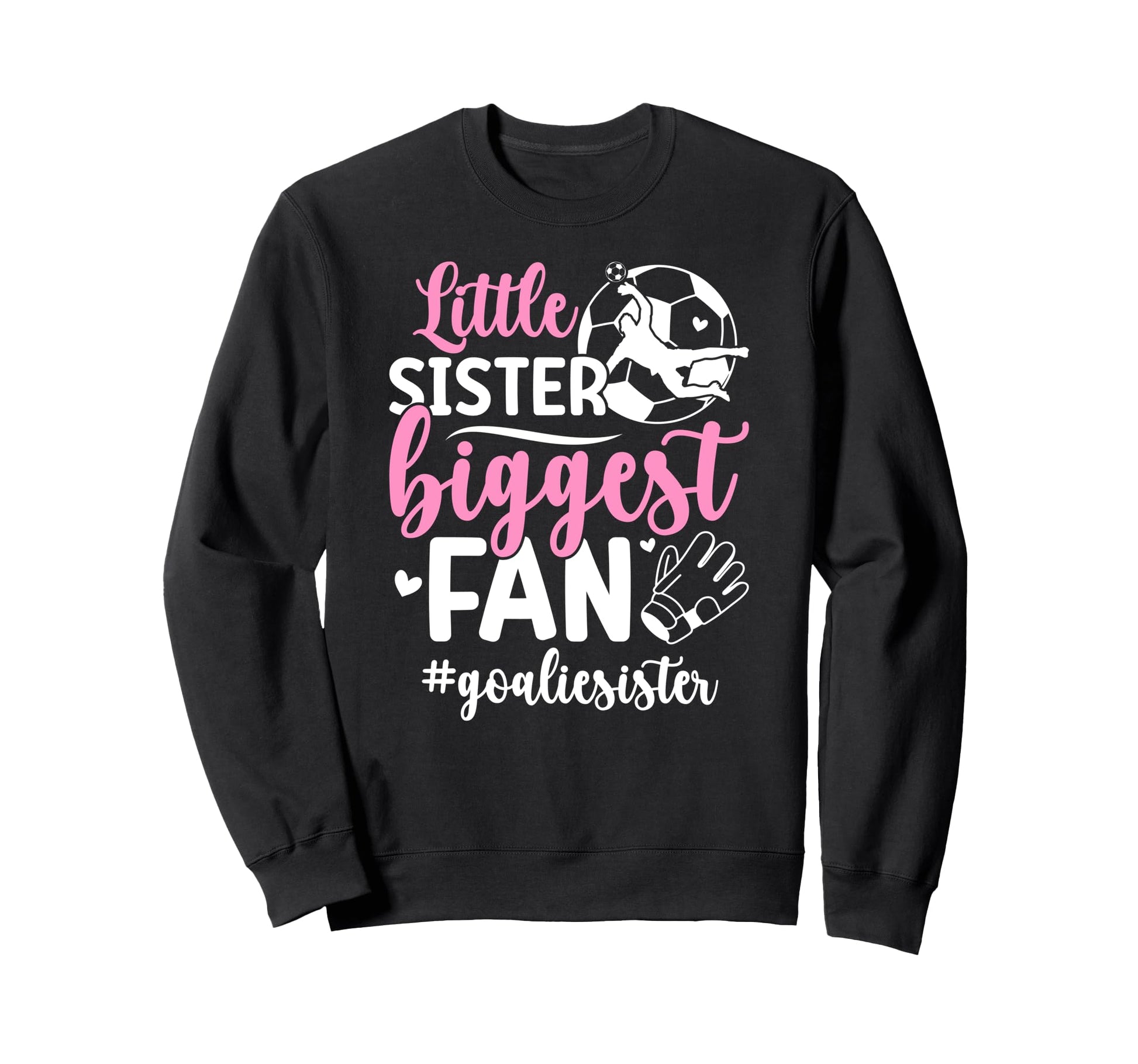 Little Sister Soccer Goalie Sister Sweatshirt - Novelty Apparel Unisex - T-Shirt, Sweatshirt, Hoodie