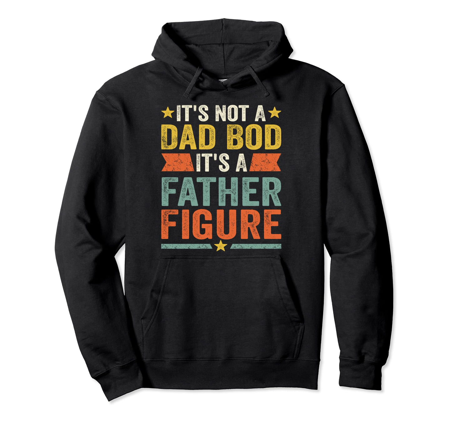 Its Not Dad Bod Its Father Figure Fathers Hoodie - Novelty Apparel Unisex - T-Shirt, Sweatshirt, Hoodie