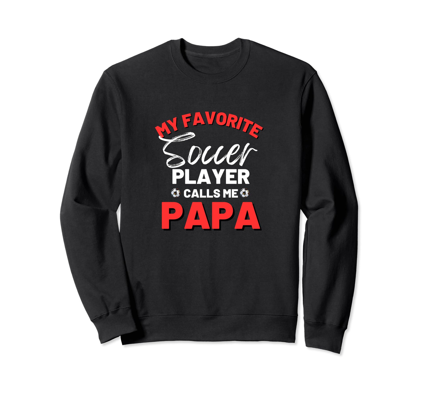 My Favorite Soccer Player Calls Me Papa Sweatshirt - Graphic Print Unisex - T-Shirt, Sweatshirt, Hoodie