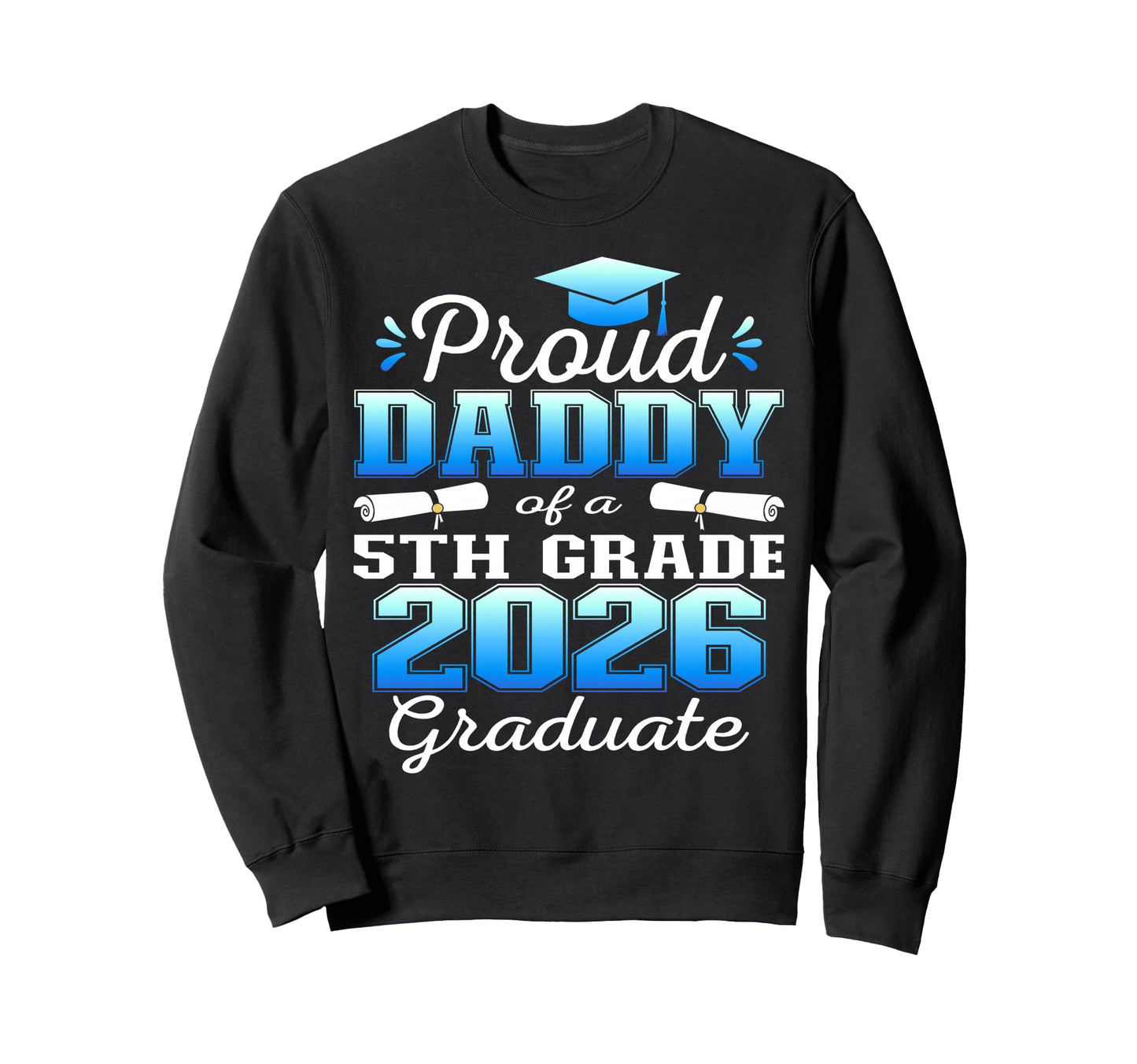 Proud Daddy 5Th Grade Graduate Sweatshirt - Novelty Apparel for Adults - T-Shirt, Sweatshirt, Hoodie