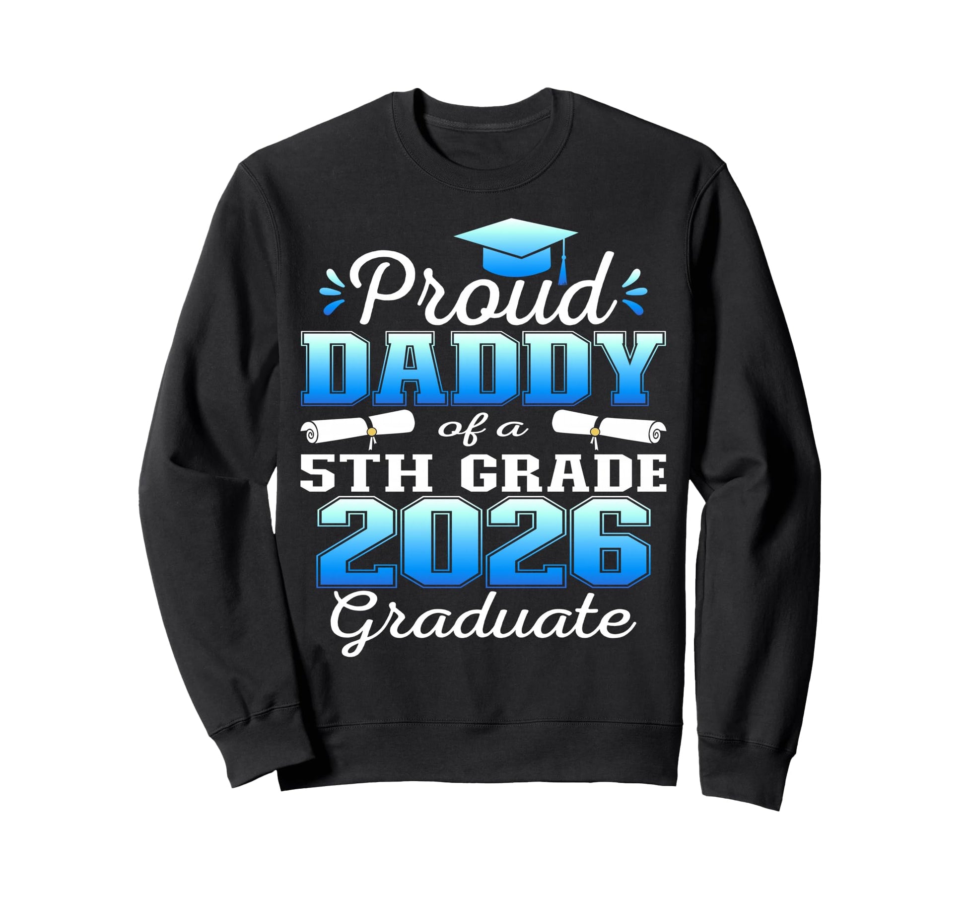 Proud Daddy 5Th Grade Graduate Sweatshirt - Novelty Apparel for Adults - T-Shirt, Sweatshirt, Hoodie