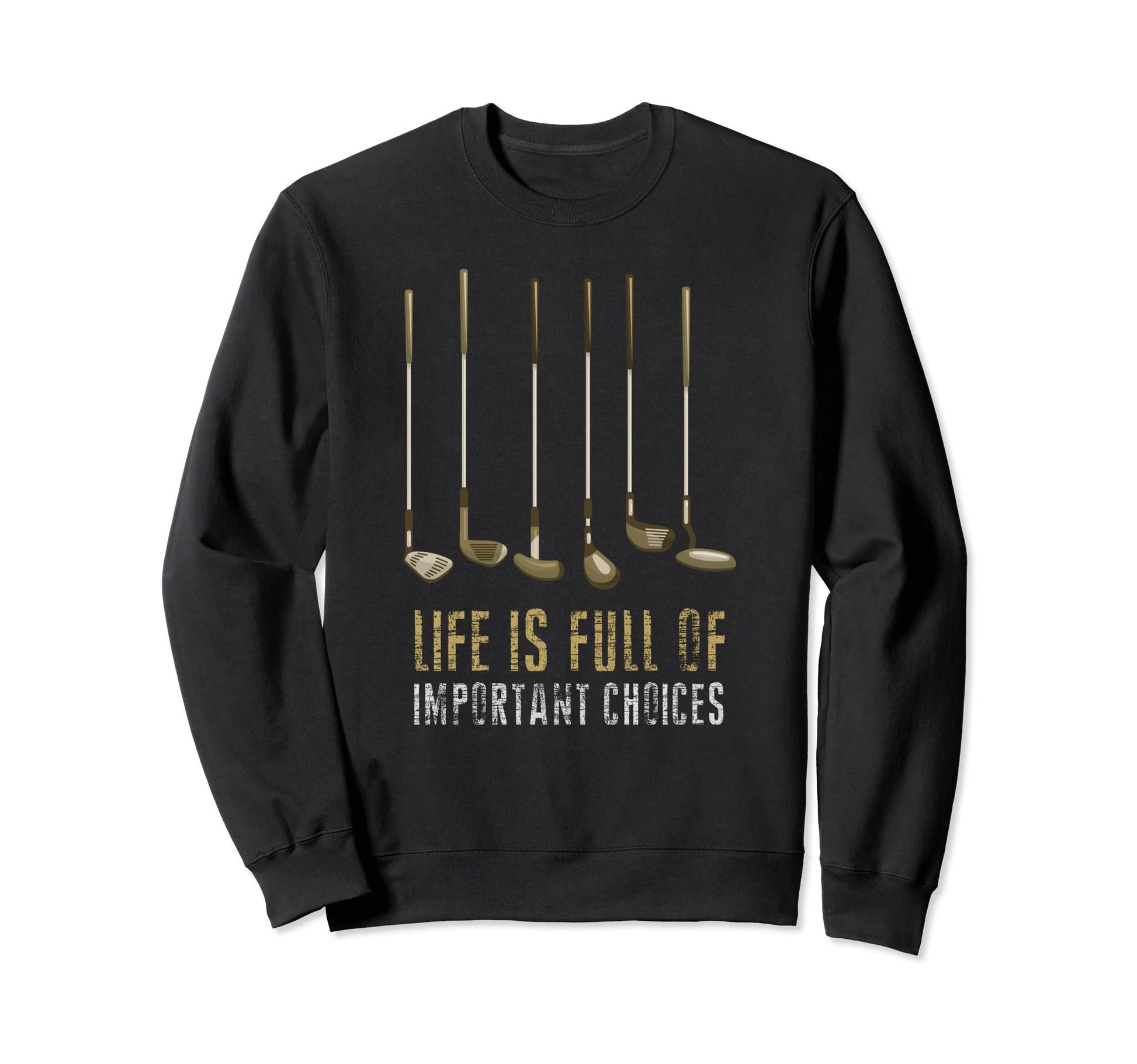 Life Is Full Important Choices Golf Sweatshirt - Graphic Print Men Women - T-Shirt, Sweatshirt, Hoodie