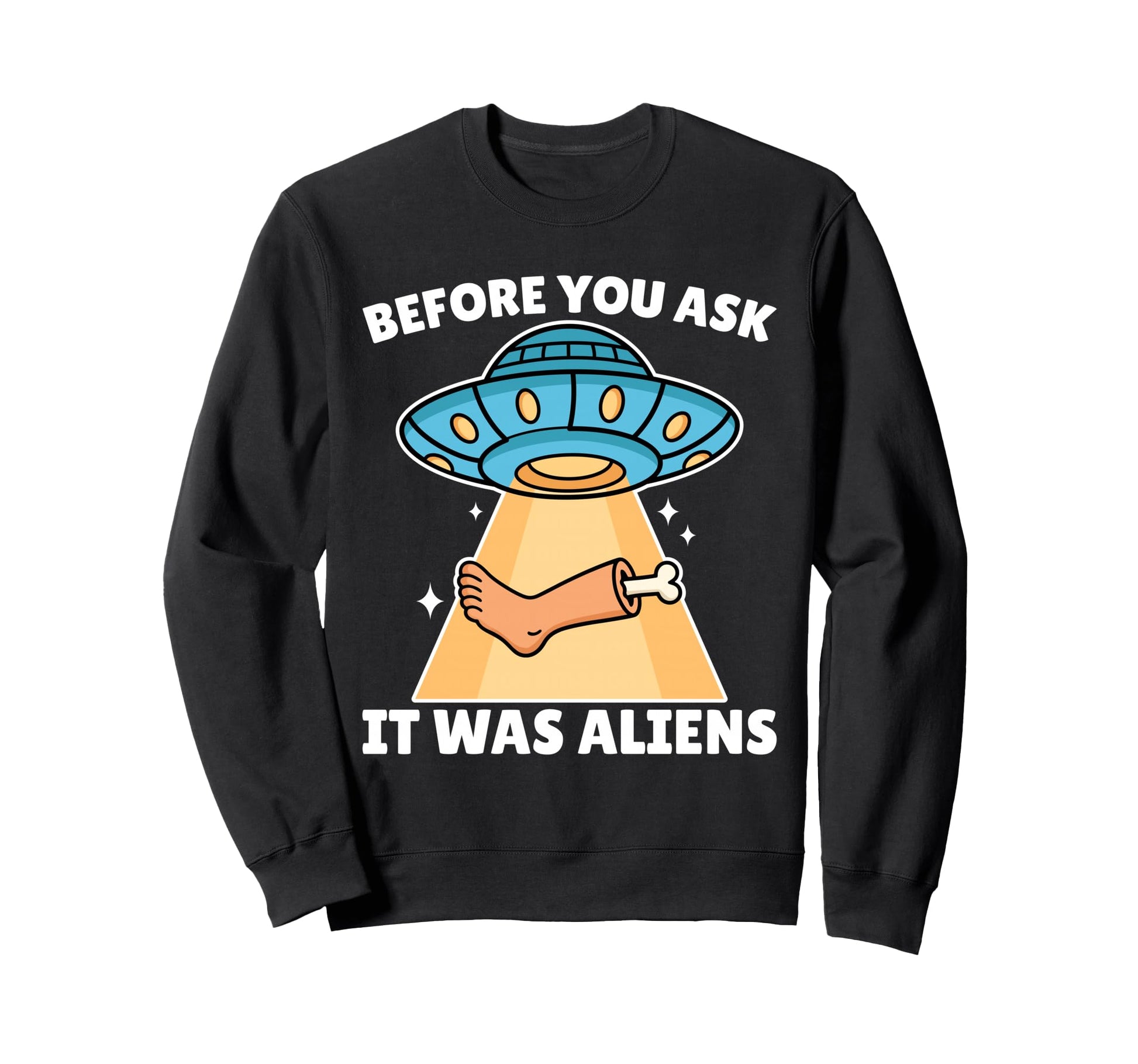 Before You Ask It Was Aliens Leg Sweatshirt - Trendy Graphic Men Women - T-Shirt, Sweatshirt, Hoodie