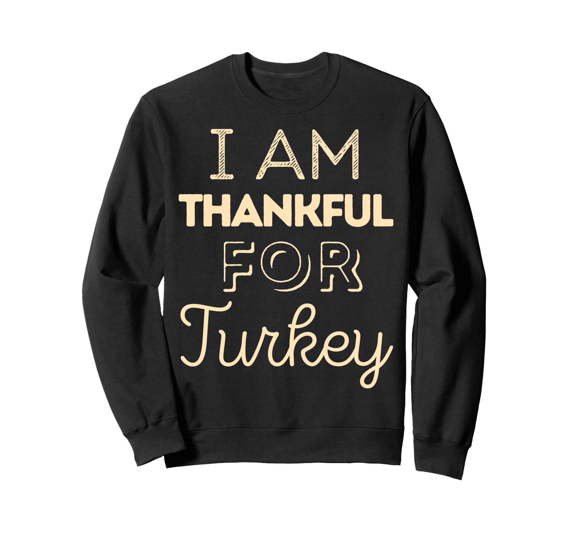 I Am Thankful Turkey Family Dinner Sweatshirt - Novelty Apparel for Adults - T-Shirt, Sweatshirt, Hoodie