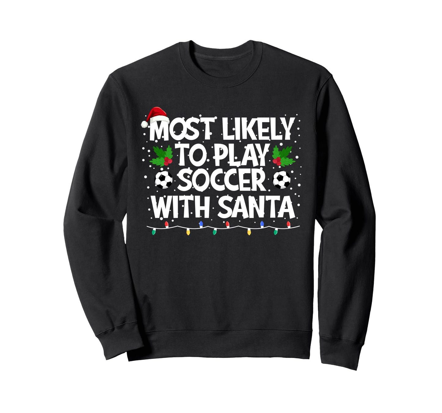 Most Likely To Play Soccer Santa Sweatshirt - Graphic Print Men Women - T-Shirt, Sweatshirt, Hoodie