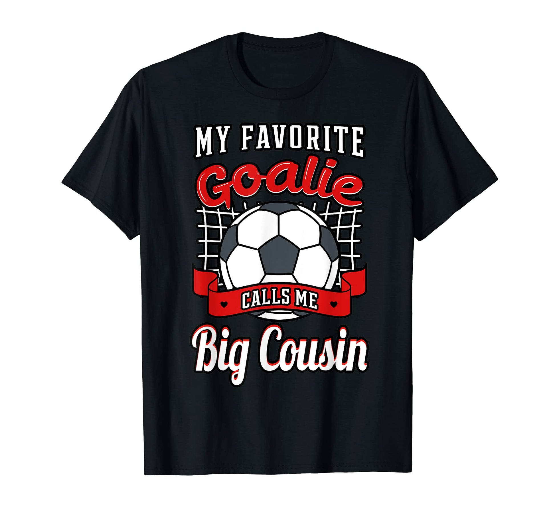 My Favorite Goalie Calls Me Big Cousin T-Shirt - Graphic Print Unisex - T-Shirt, Sweatshirt, Hoodie