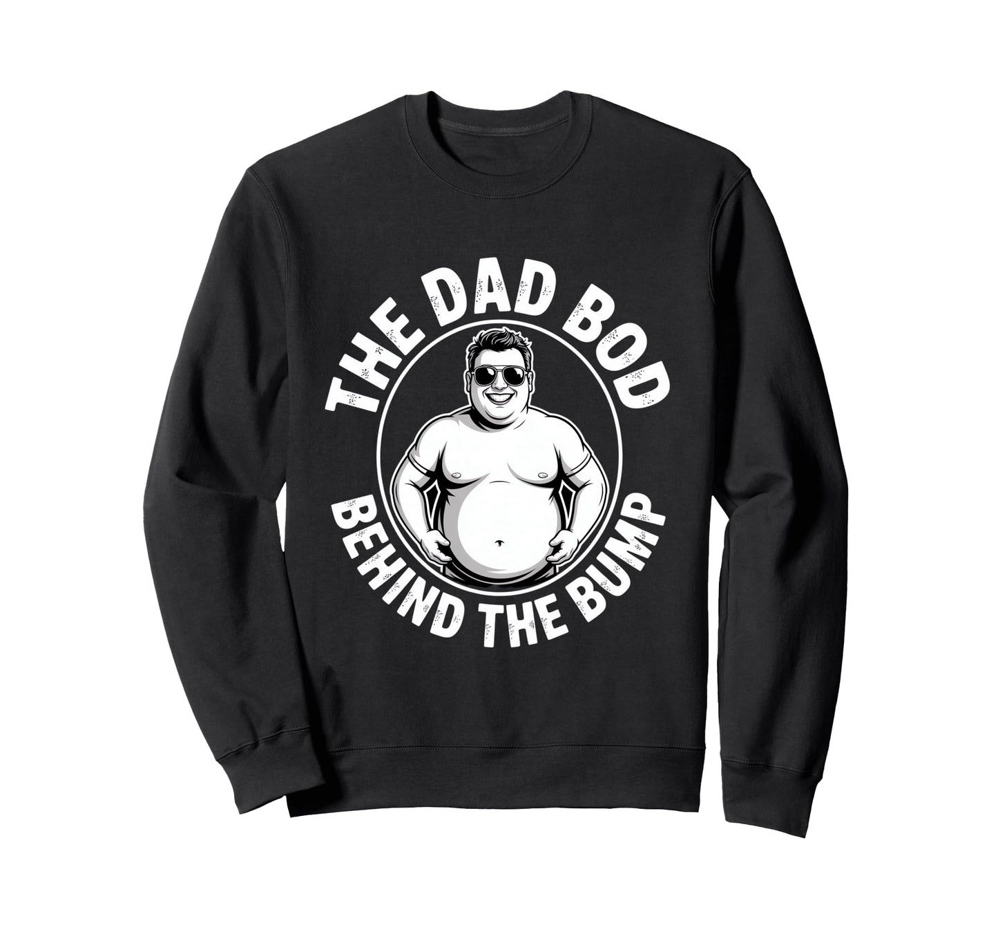 Dad Bod Behind Bump Funny Daddy Sweatshirt - Casual Everyday Wear Men Women - T-Shirt, Sweatshirt, Hoodie